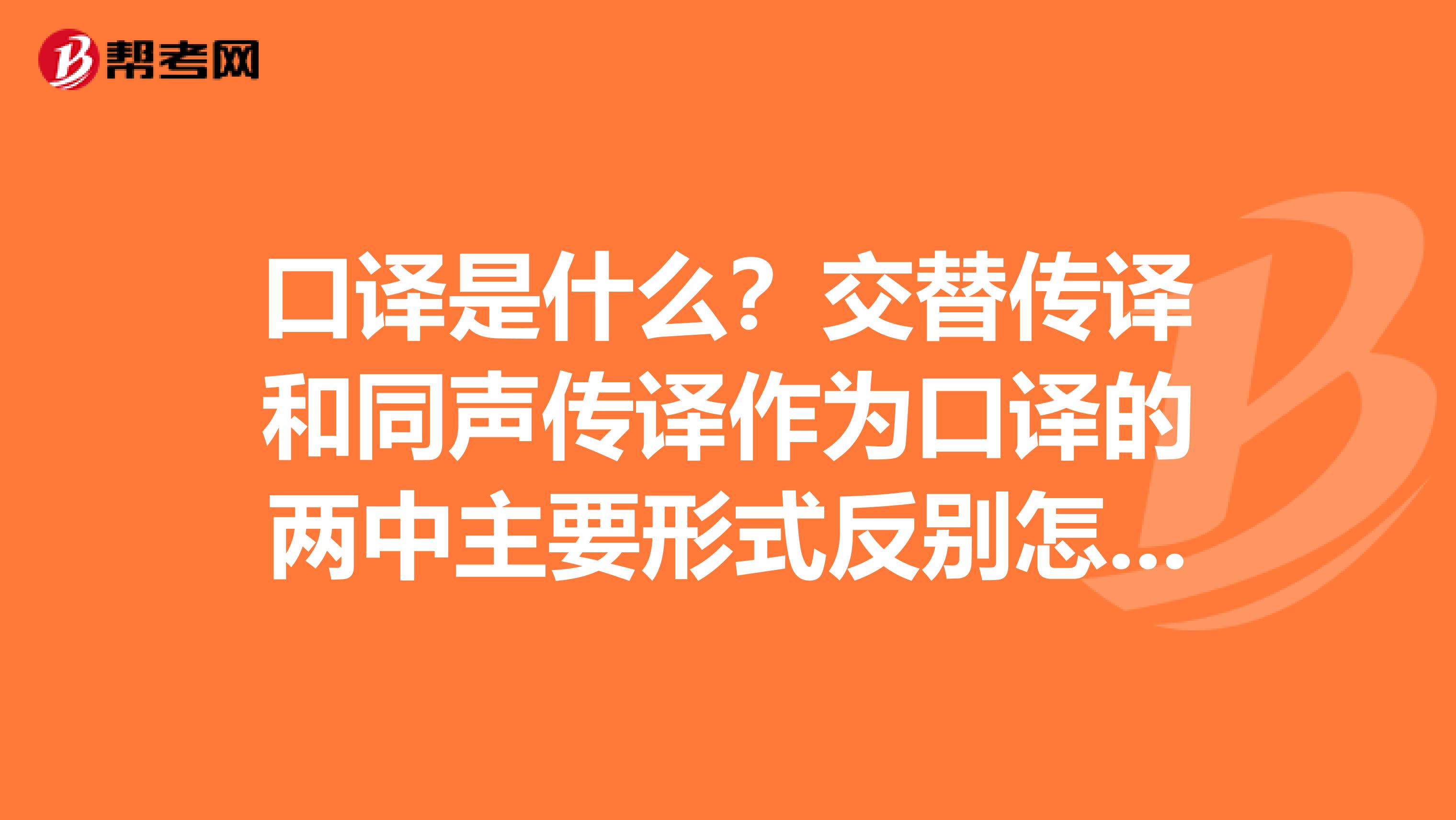 口譯是什么？交替傳譯和同聲傳譯作為口譯的兩中主要形式反別怎么進行？