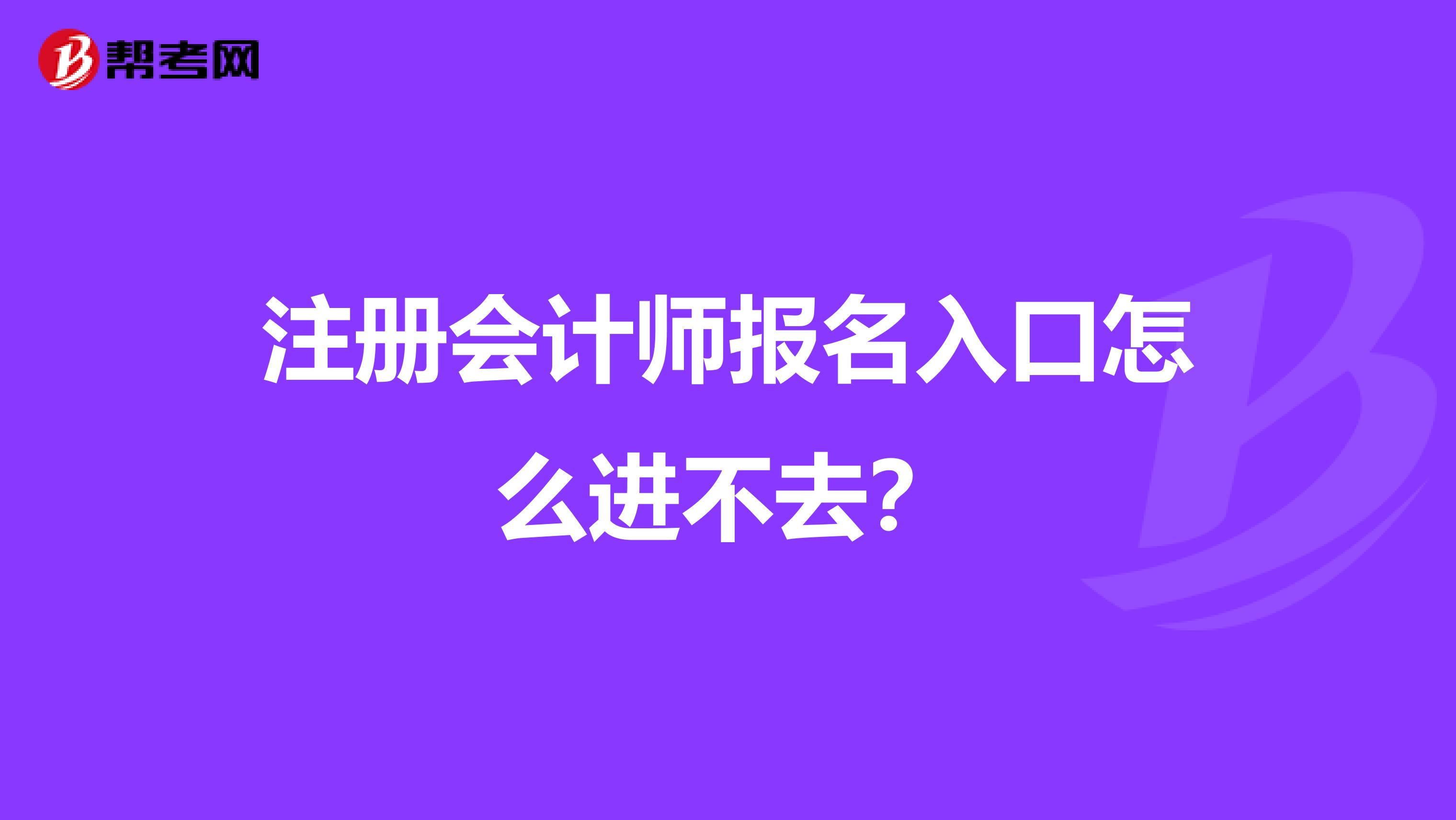 注冊(cè)會(huì)計(jì)師報(bào)名入口怎么進(jìn)不去？