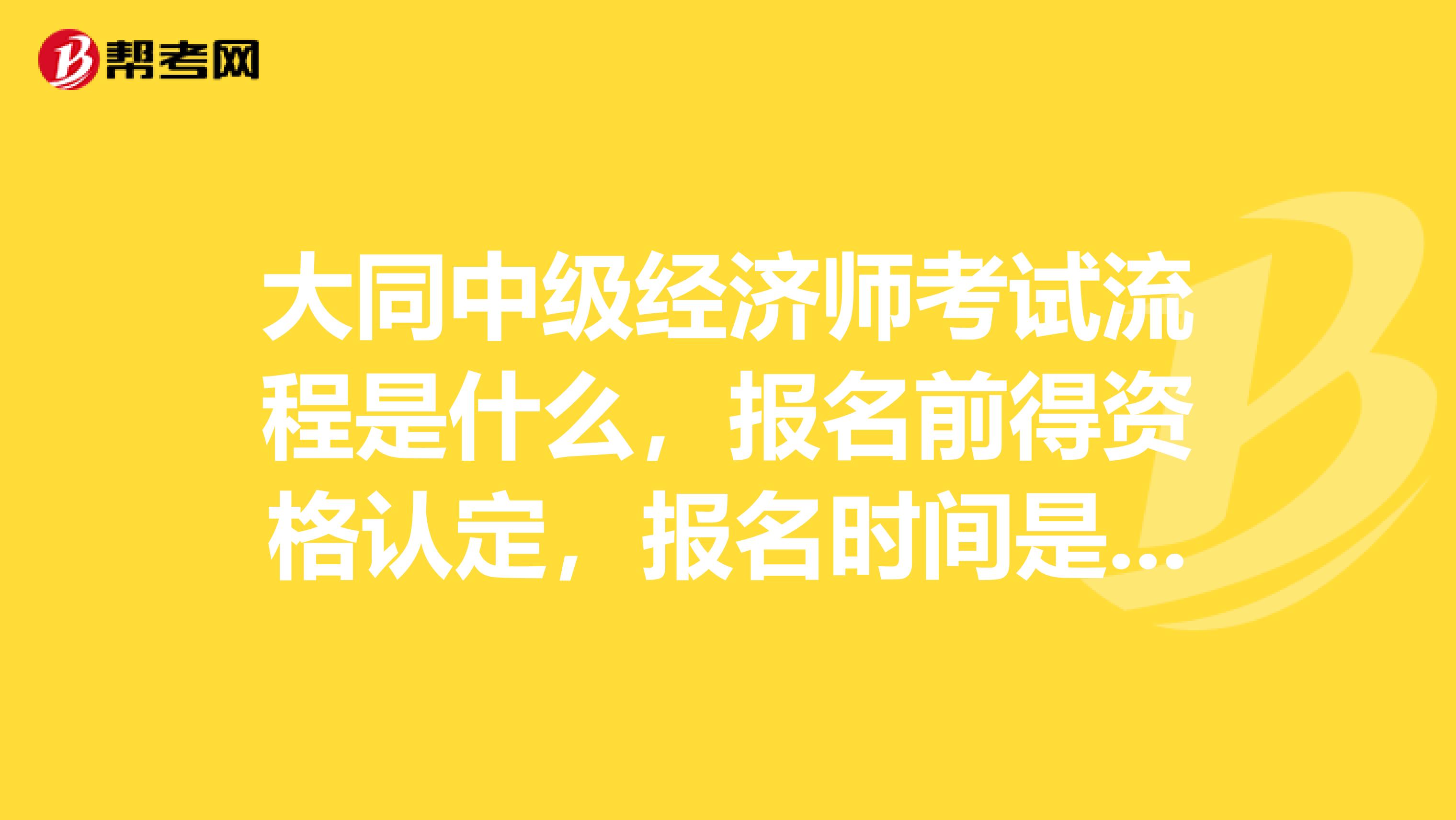 大同中级经济师考试流程是什么，报名前得资格认定，报名时间是什么时间