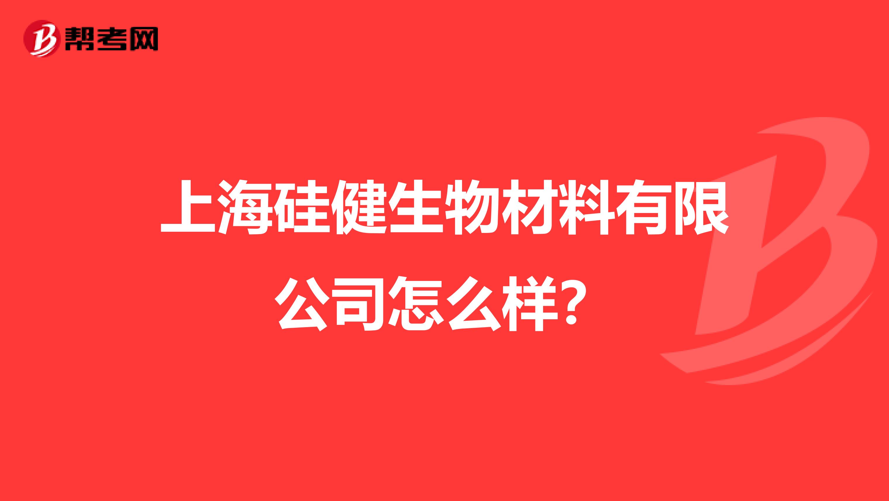 上海硅健生物材料有限公司怎么样？