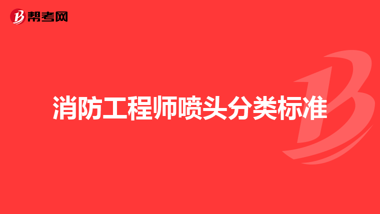 消防工程师喷头分类标准