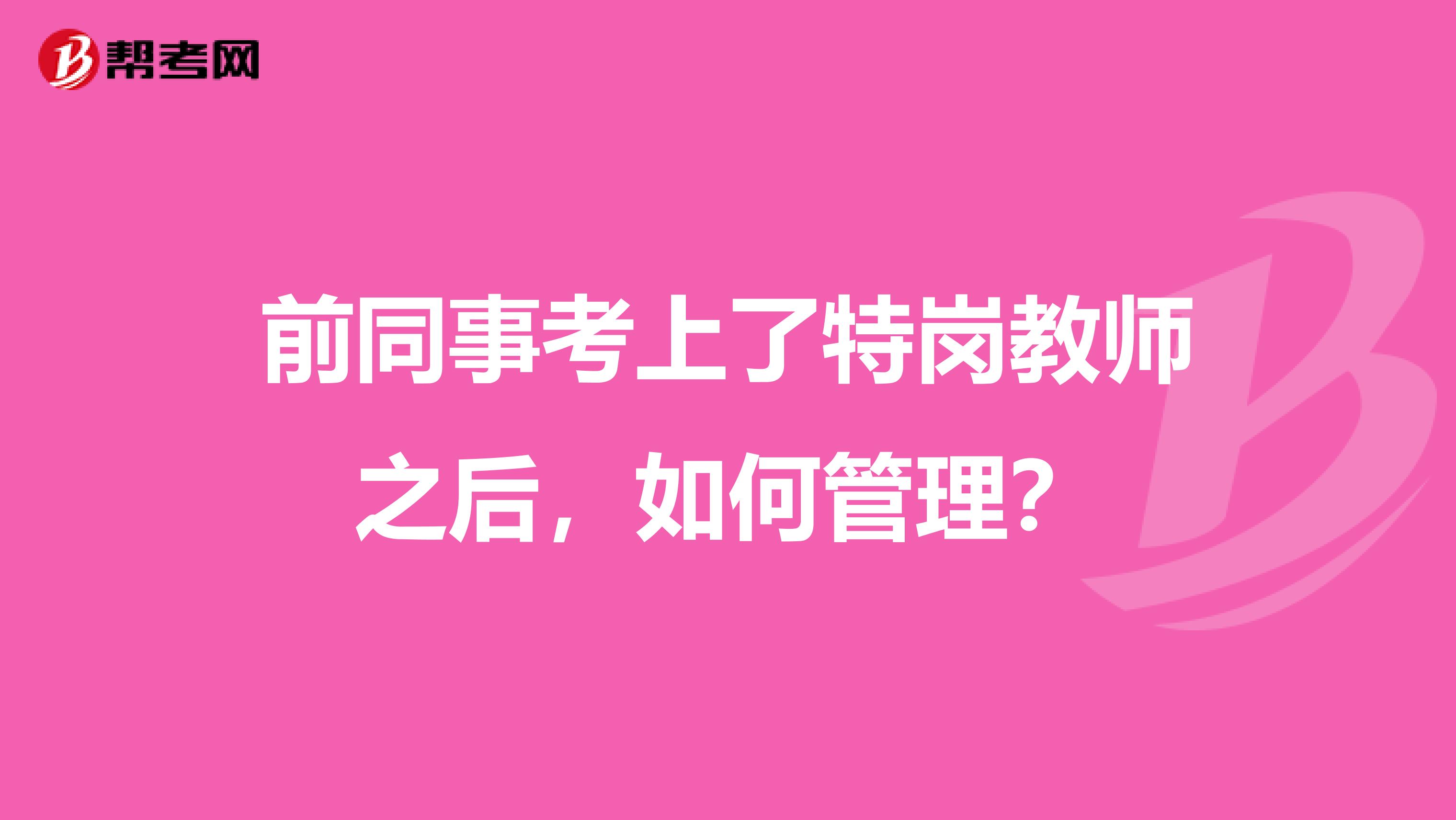 前同事考上了特岗教师之后，如何管理？