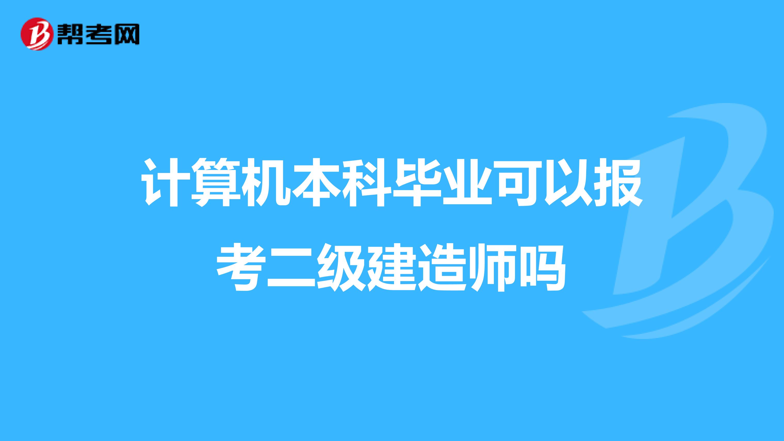 计算机本科毕业可以报考二级建造师吗