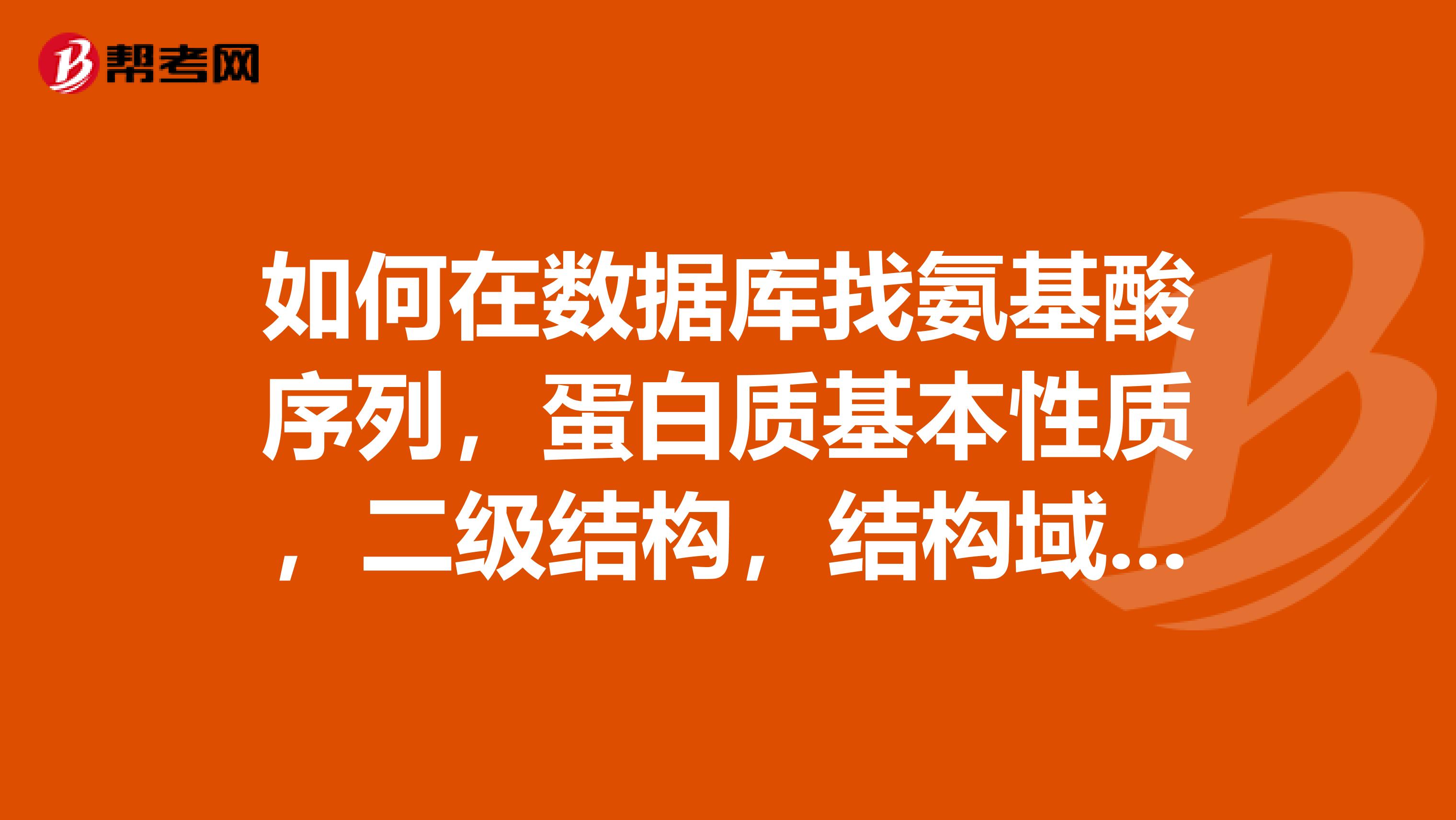 如何在数据库找氨基酸序列,蛋白质基本性质,二级结构,结构域,三维结构