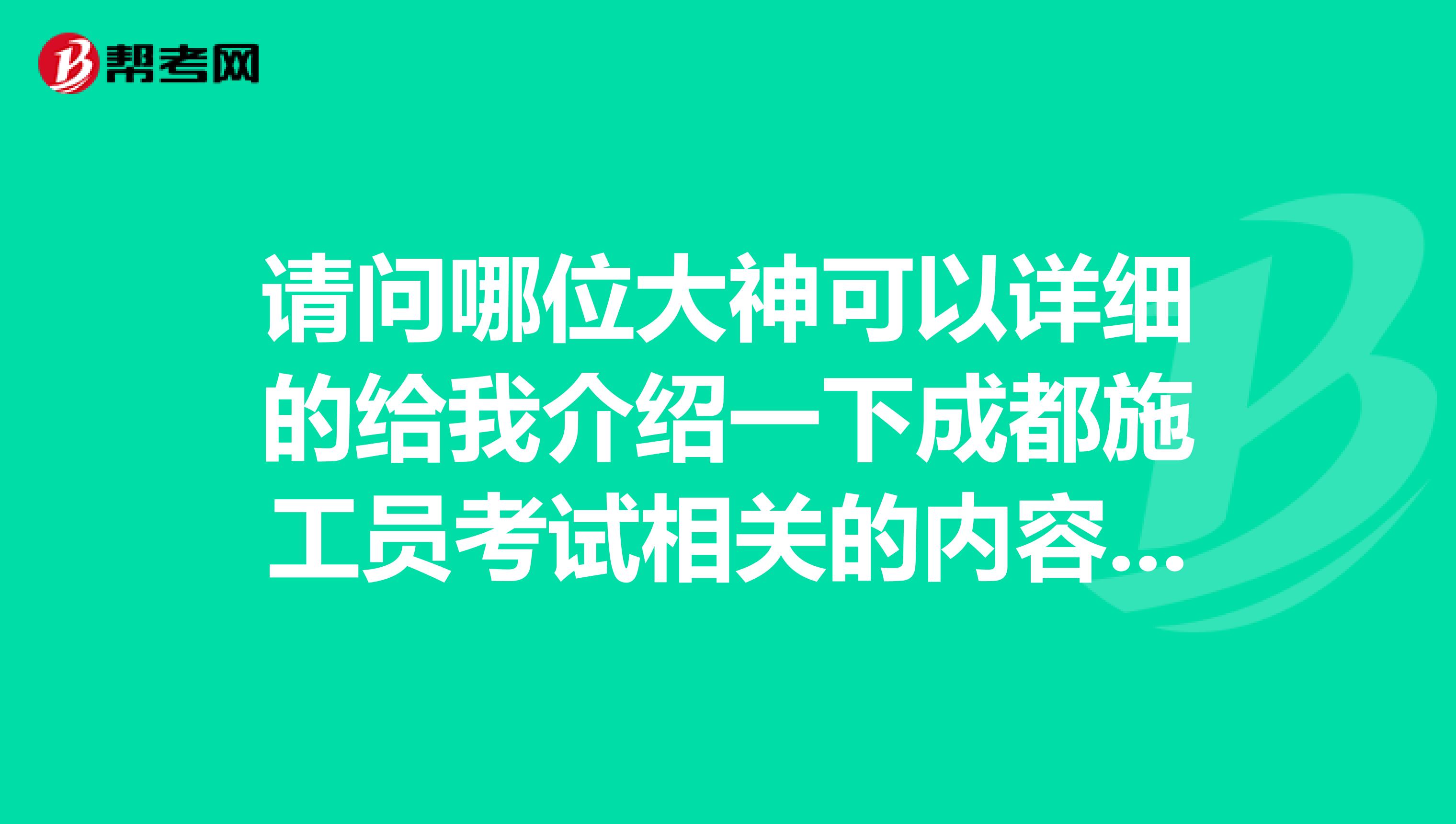 请问哪位大神可以详细的给我介绍一下成都施工员考试相关的内容,万分感激么么哒