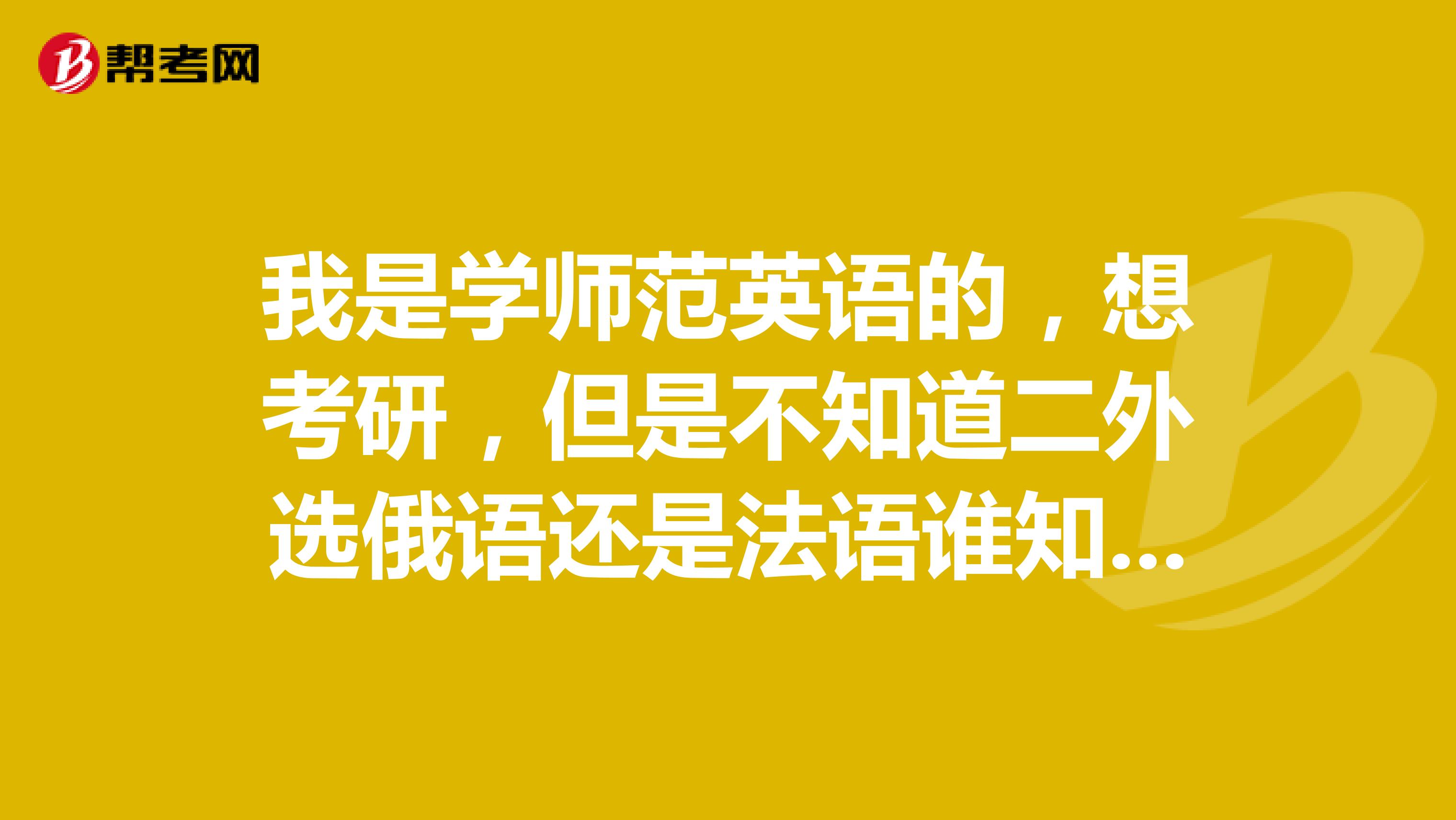 我是学师范英语的,想考研,但是不知道二外选俄语还是法语谁知道法语和俄语哪个考研好考吗谢啦