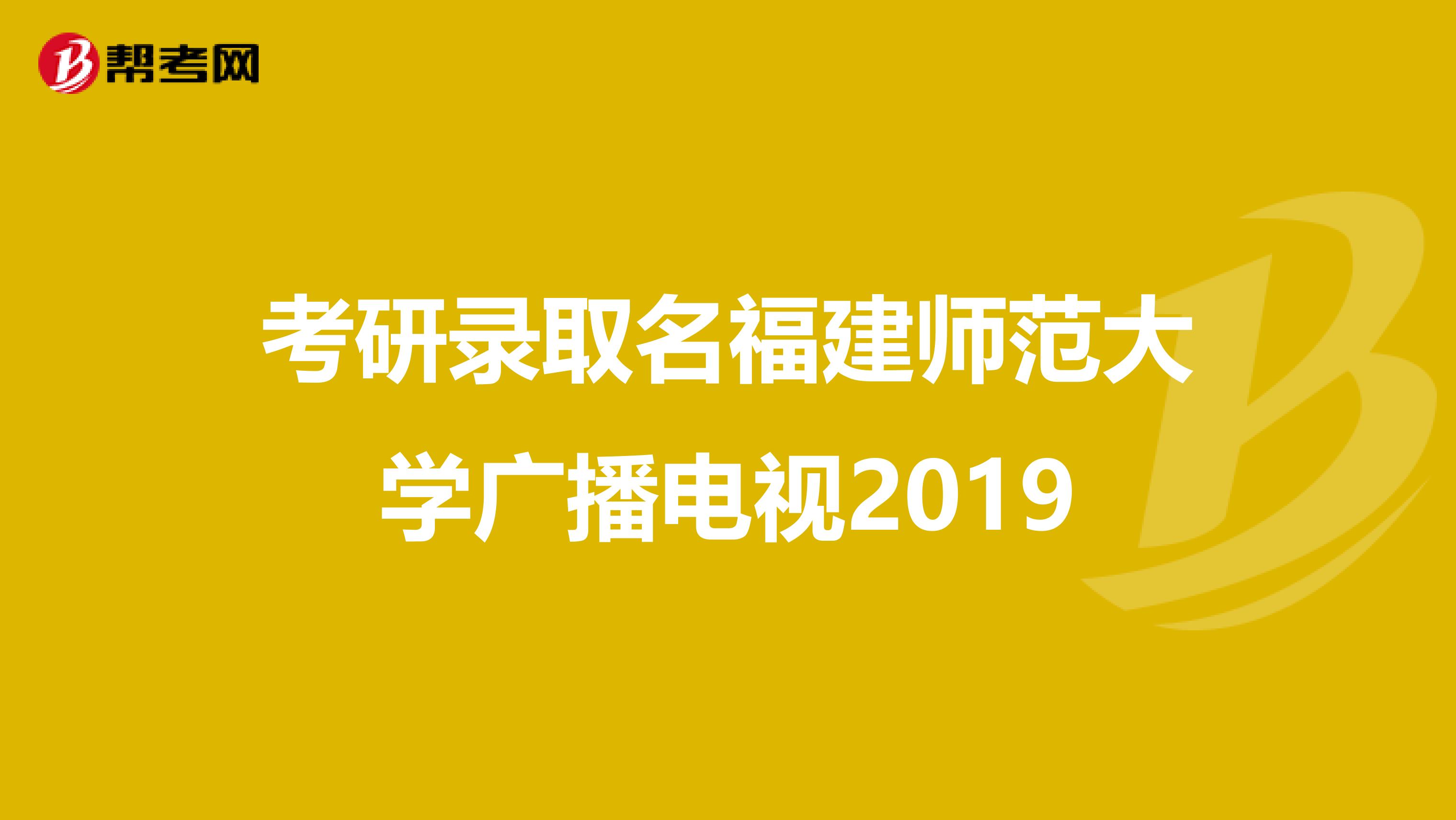 考研录取名福建师范大学广播电视2019