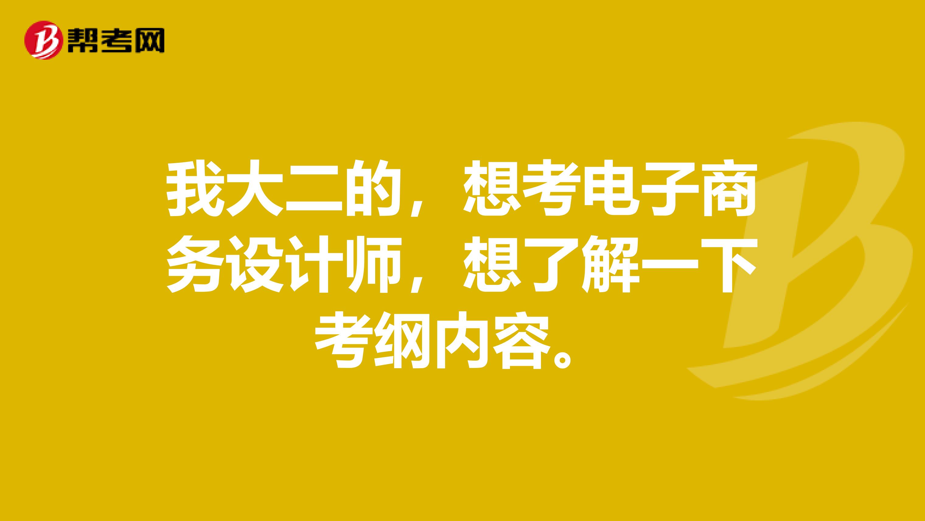 我大二的,想考电子商务设计师,想了解一下考纲内容。