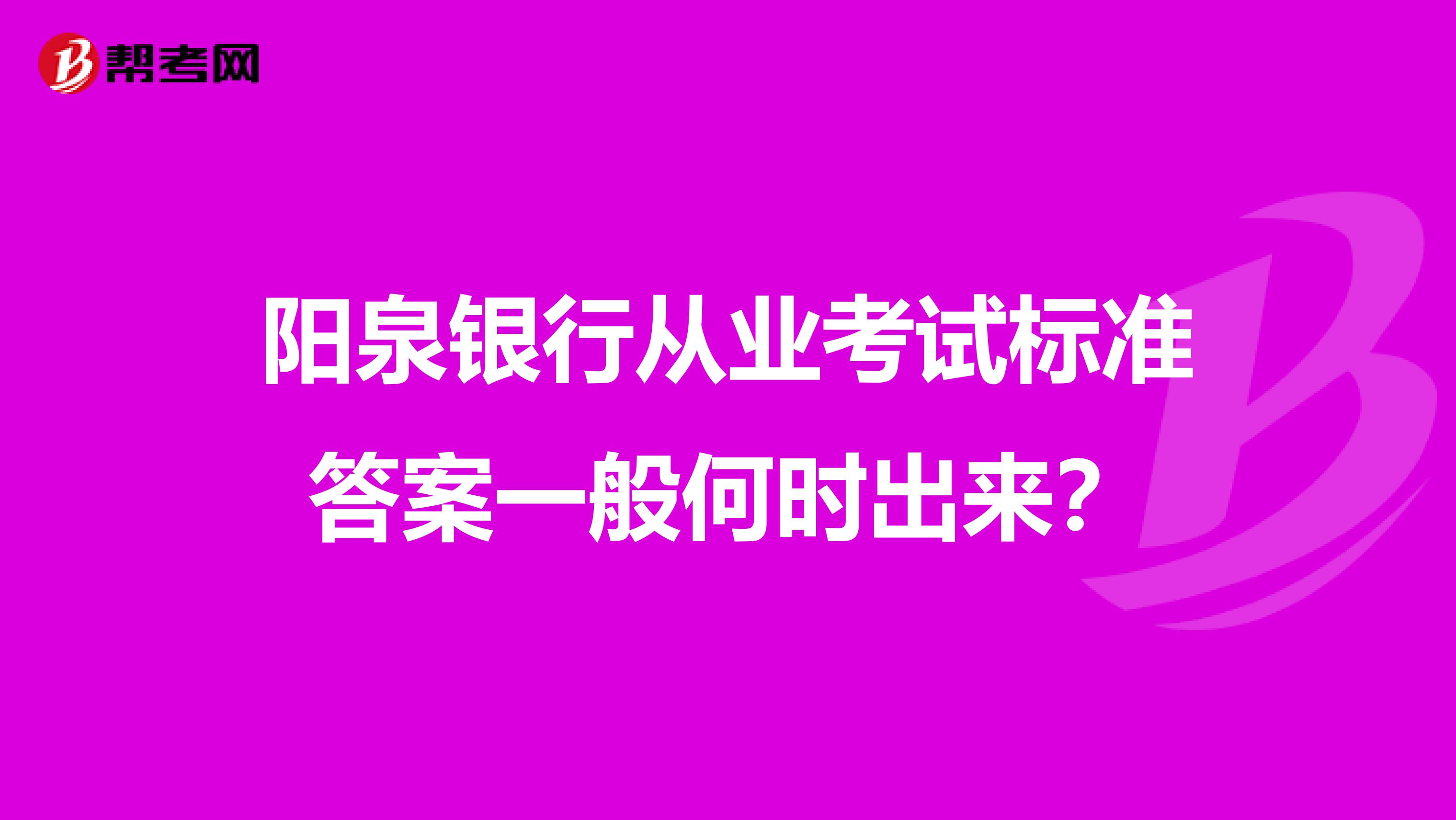 阳泉银行从业考试标准答案一般何时出来？
