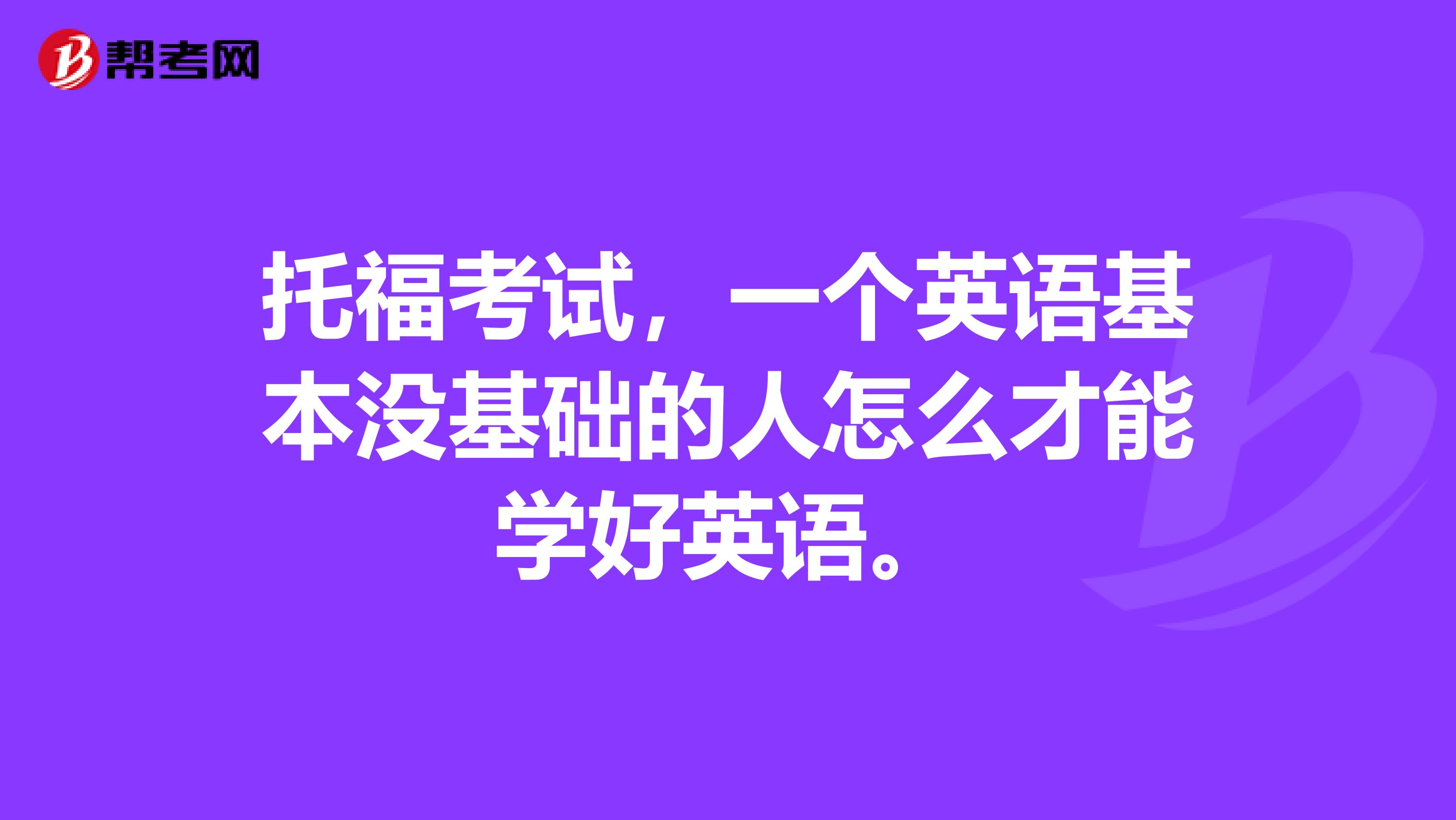 托福考试，一个英语基本没基础的人怎么才能学好英语。