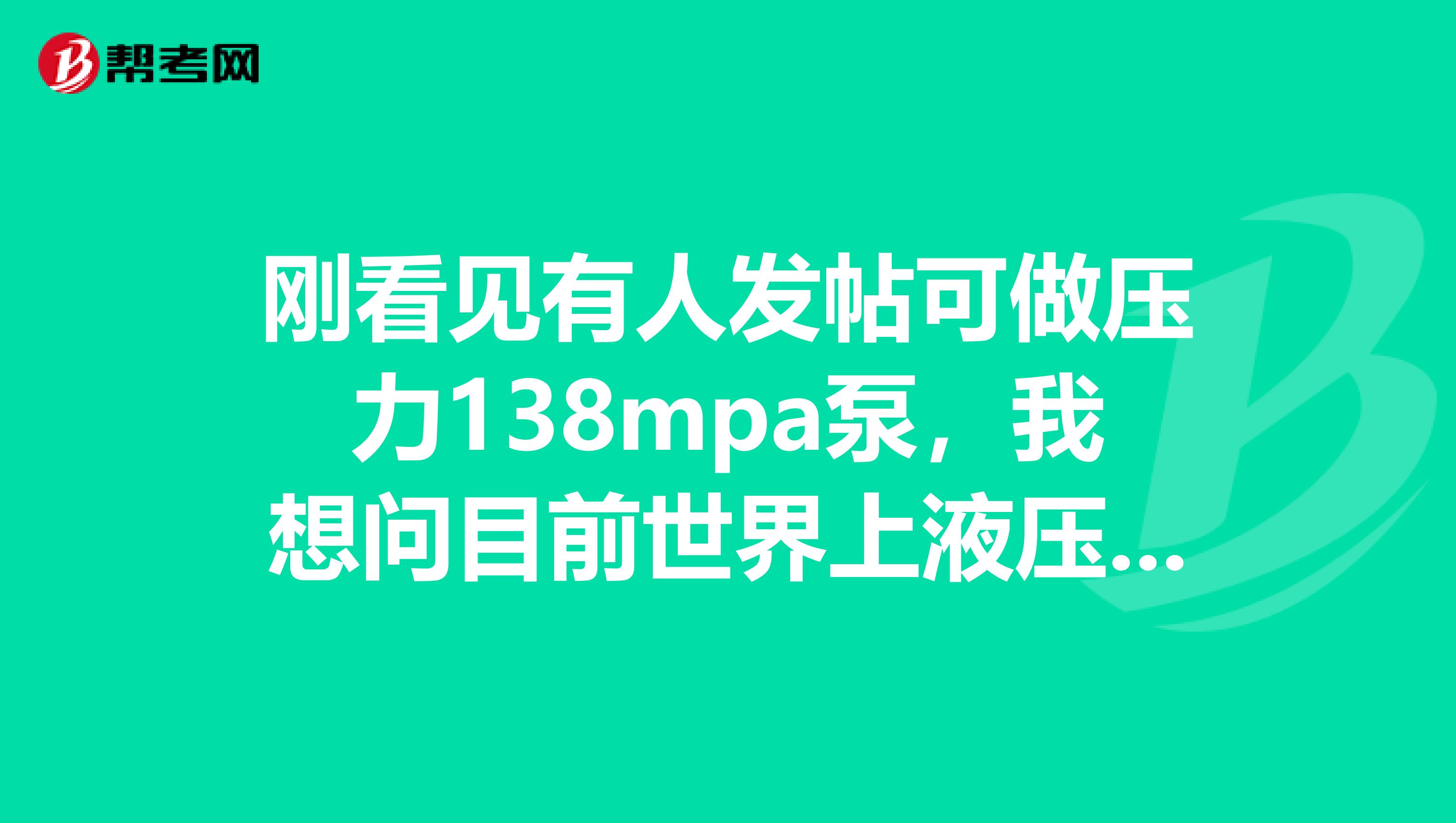 刚看见有人发帖可做压力138mpa泵,我想问目前世界上液压极限压力可以达到多大?