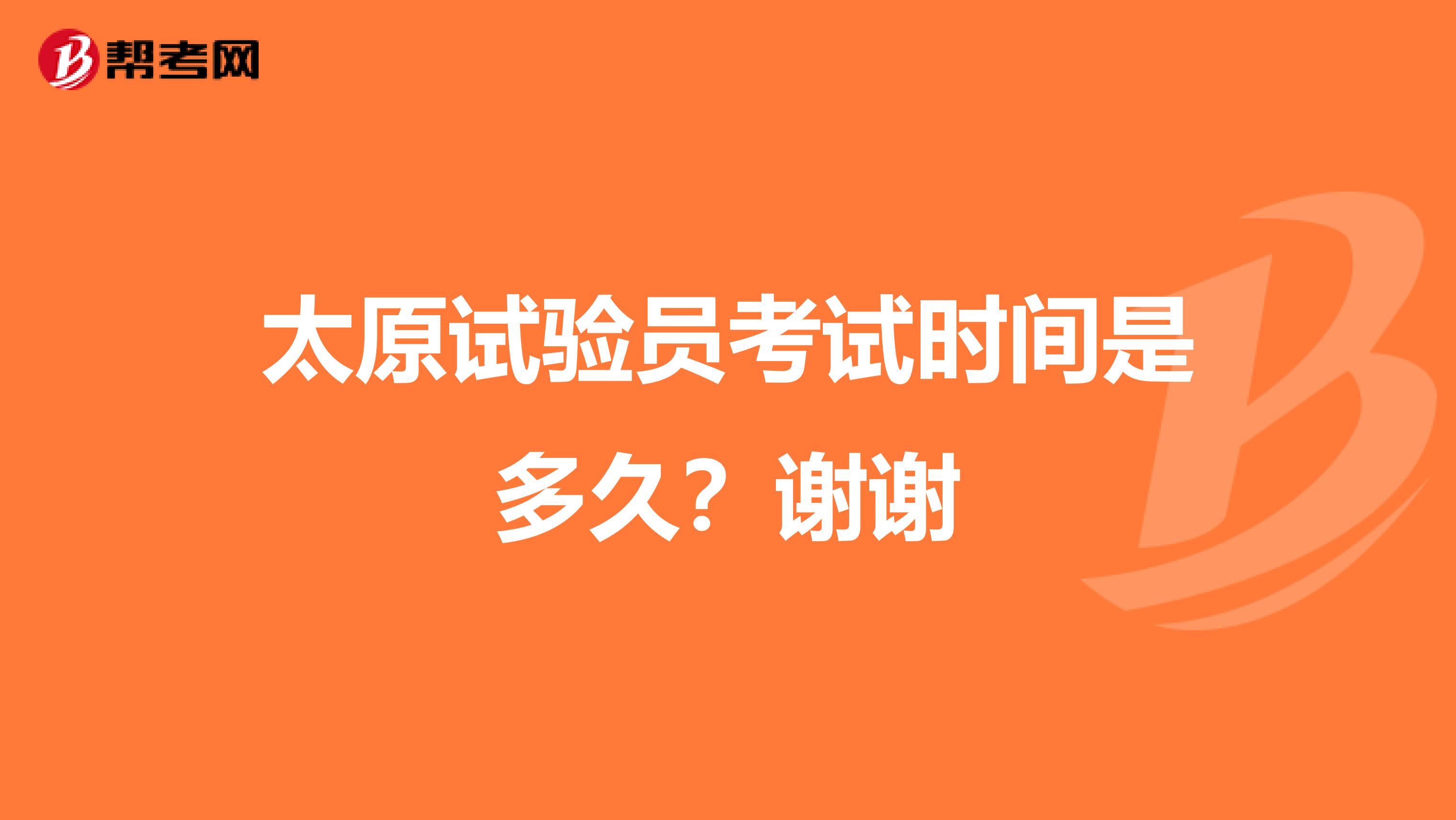 太原试验员考试时间是多久？谢谢