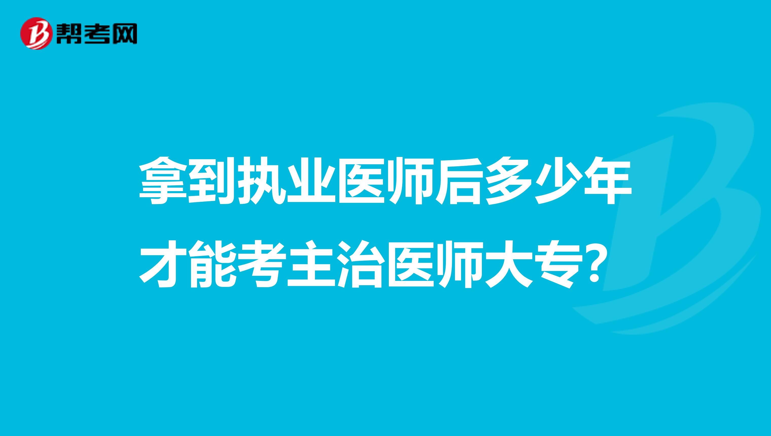 拿到执业医师后多少年才能考主治医师大专？