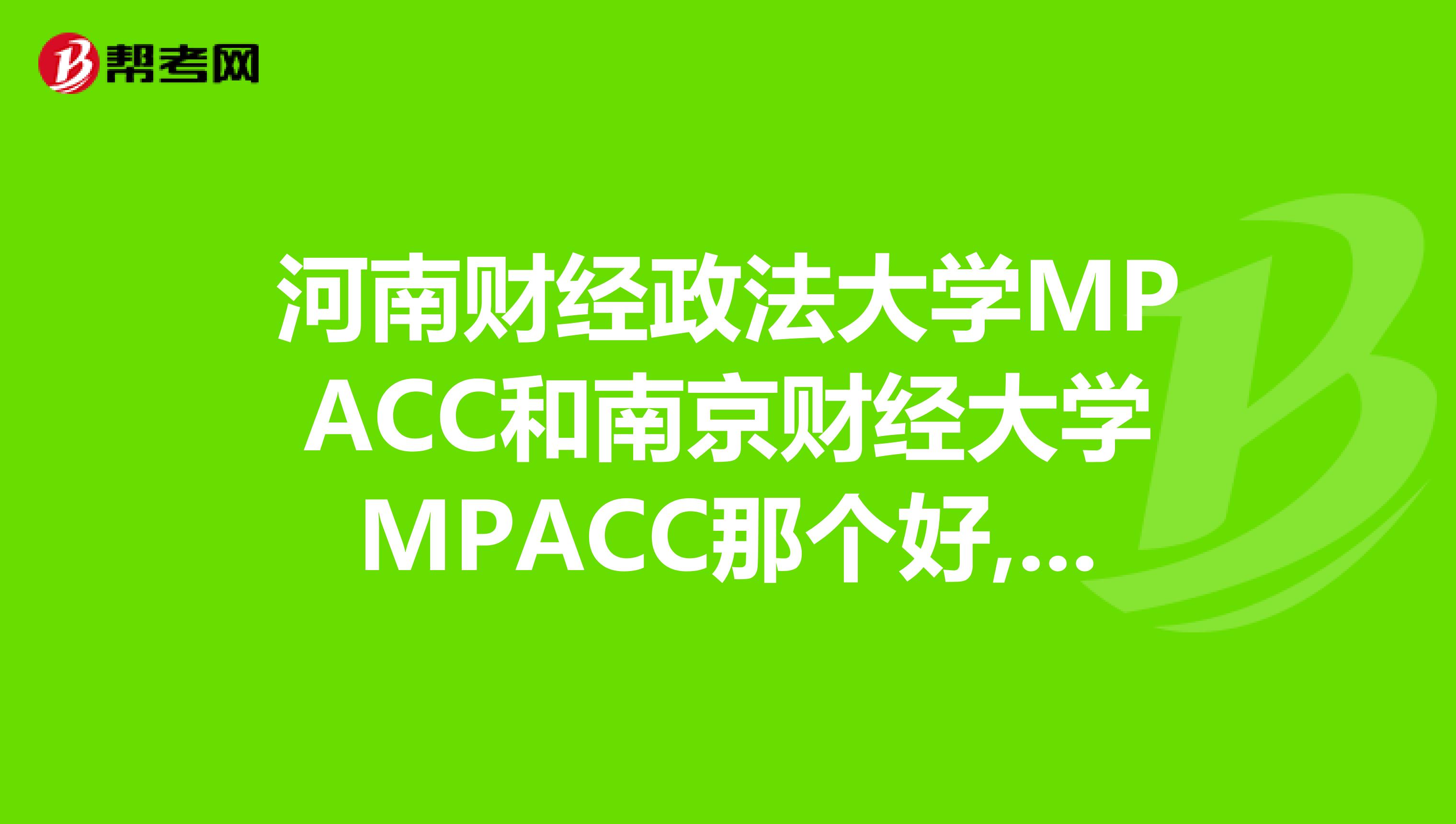 河南财经政法大学MPACC和南京财经大学MPACC那个好,2019年报考的学费多少为什么