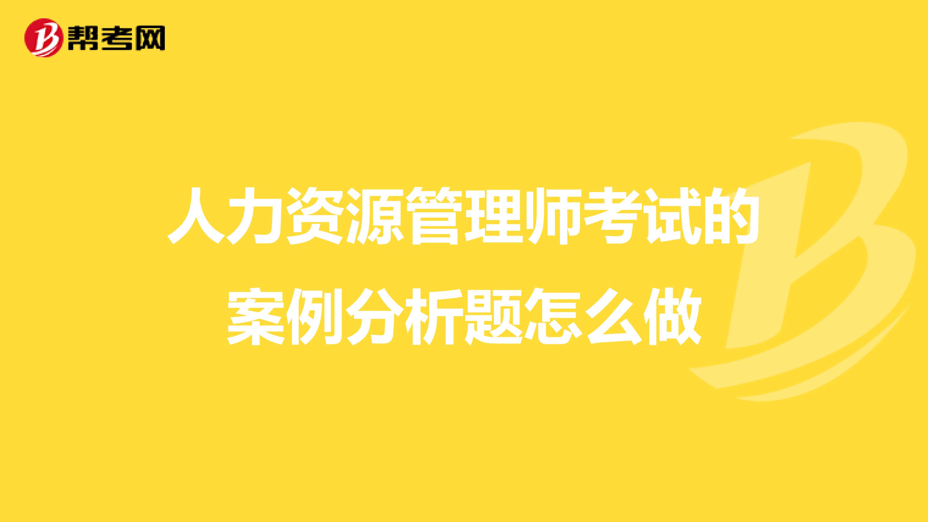 人力资源管理师考试的案例分析题怎么做