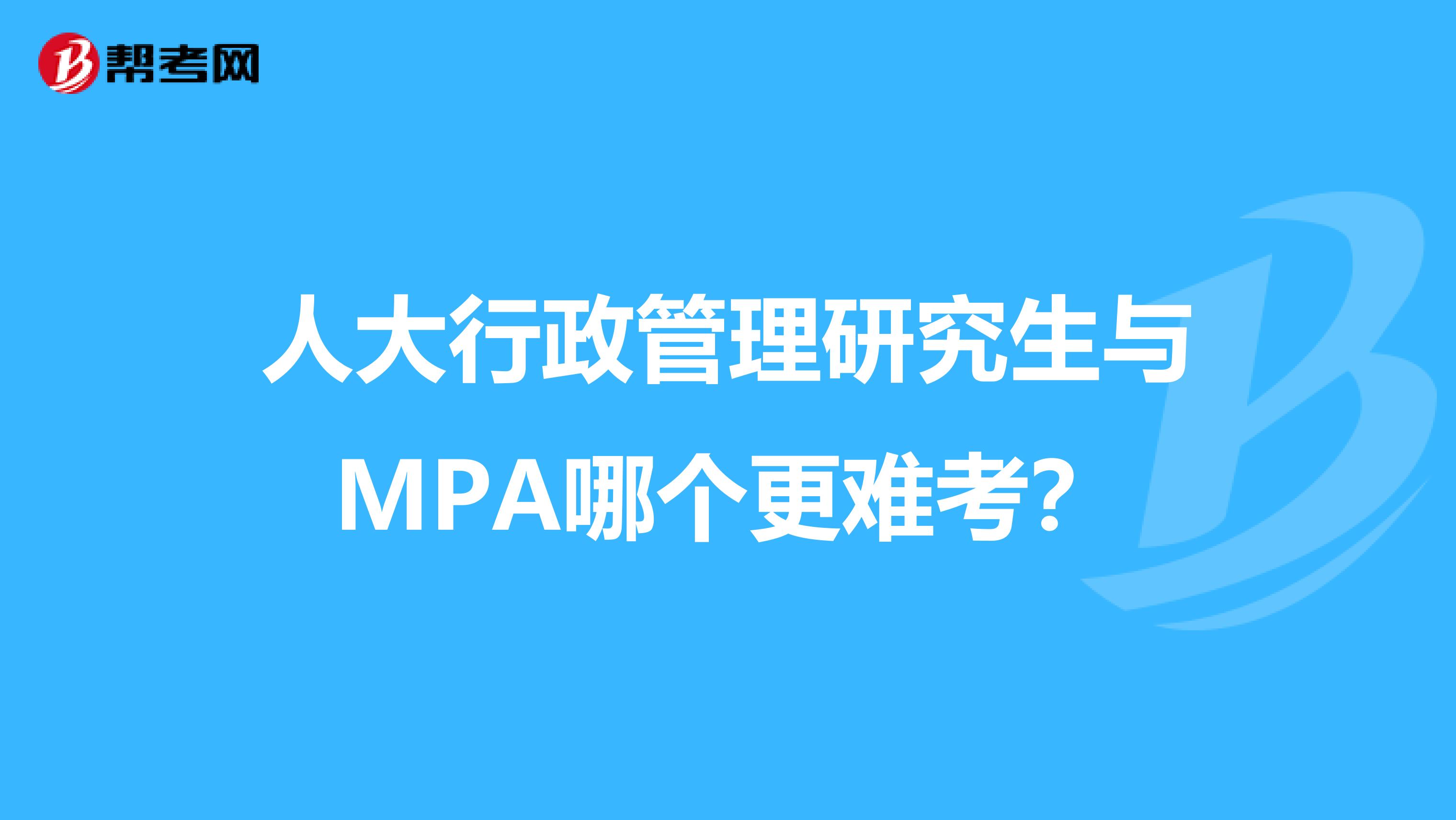 人大行政管理研究生与MPA哪个更难考？