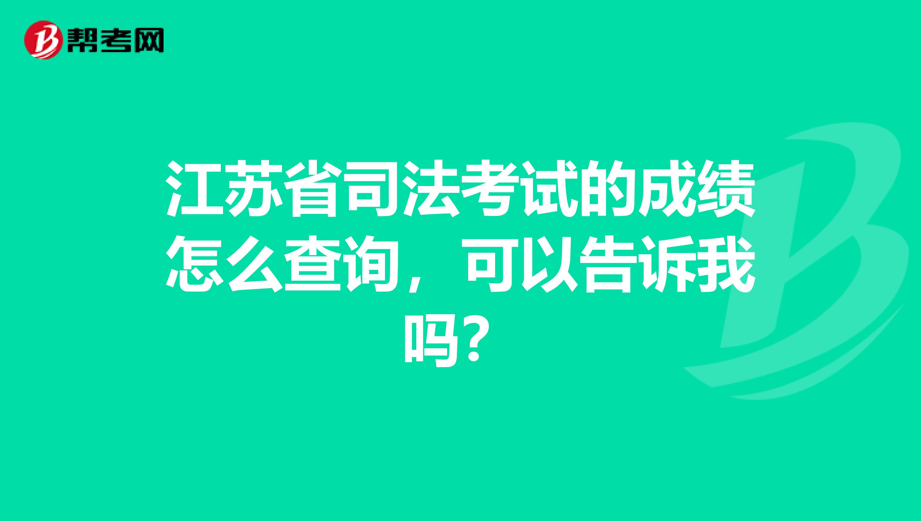 江苏省司法考试的成绩怎么查询,可以告诉我吗?