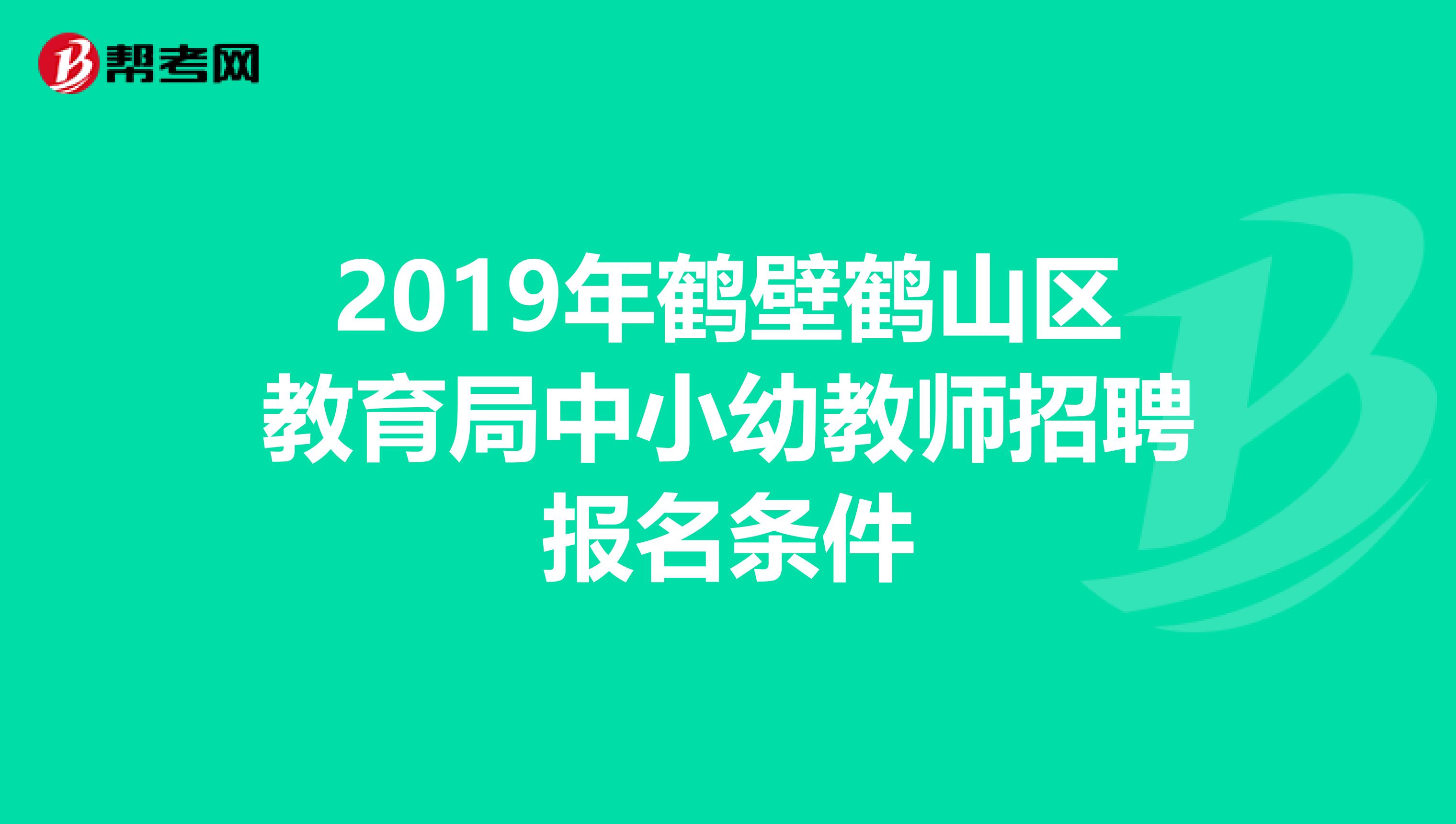 2019年鹤壁鹤山区教育局中小幼教师招聘报名条件