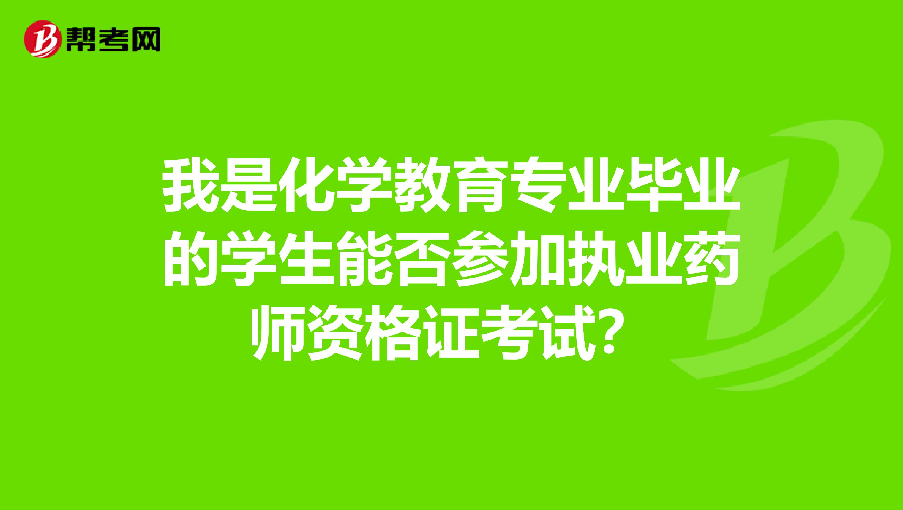 我是化学教育专业毕业的学生能否参加执业药师资格证考试?