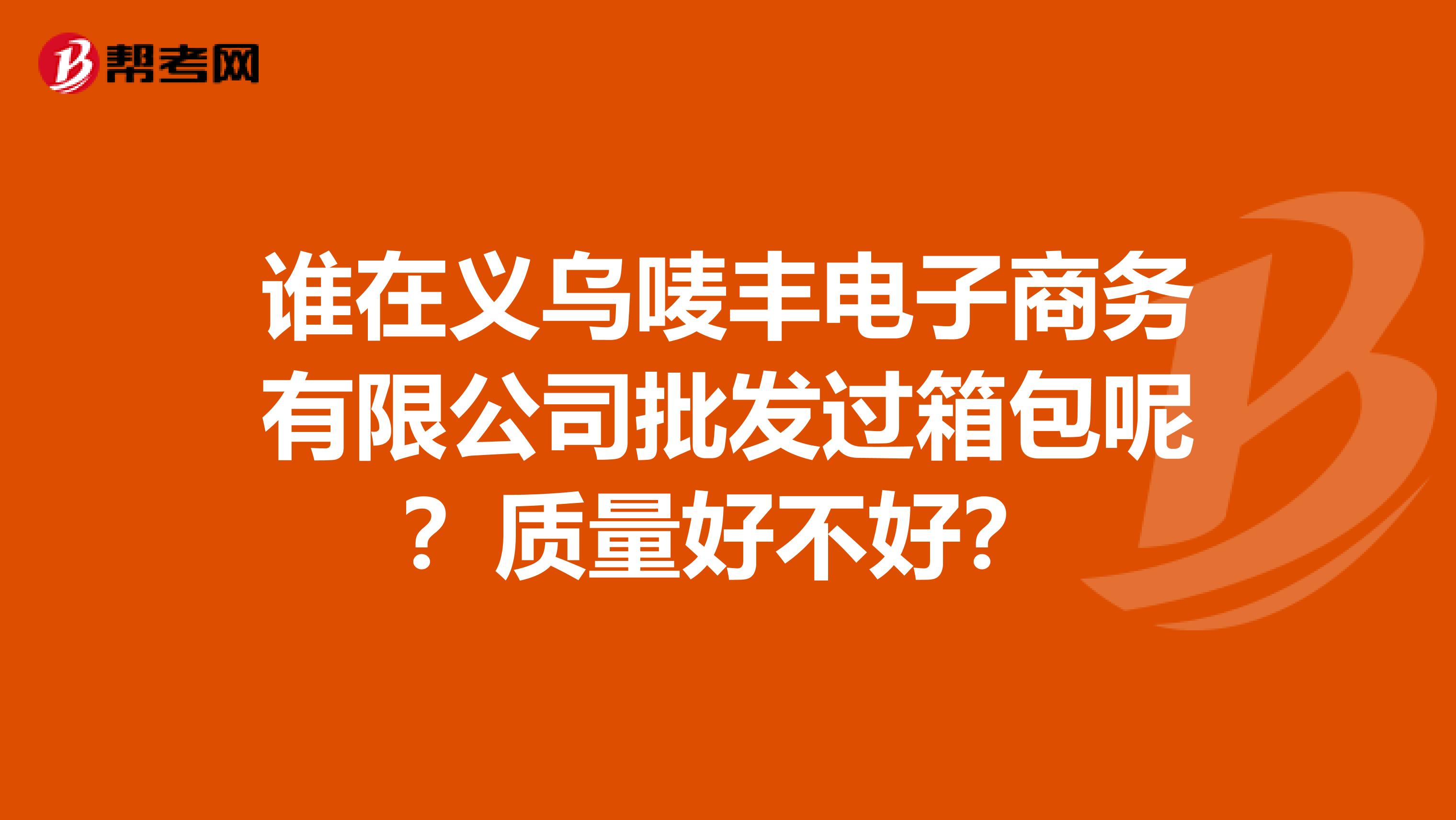 谁在义乌唛丰电子商务有限公司批发过箱包呢？质量好不好？