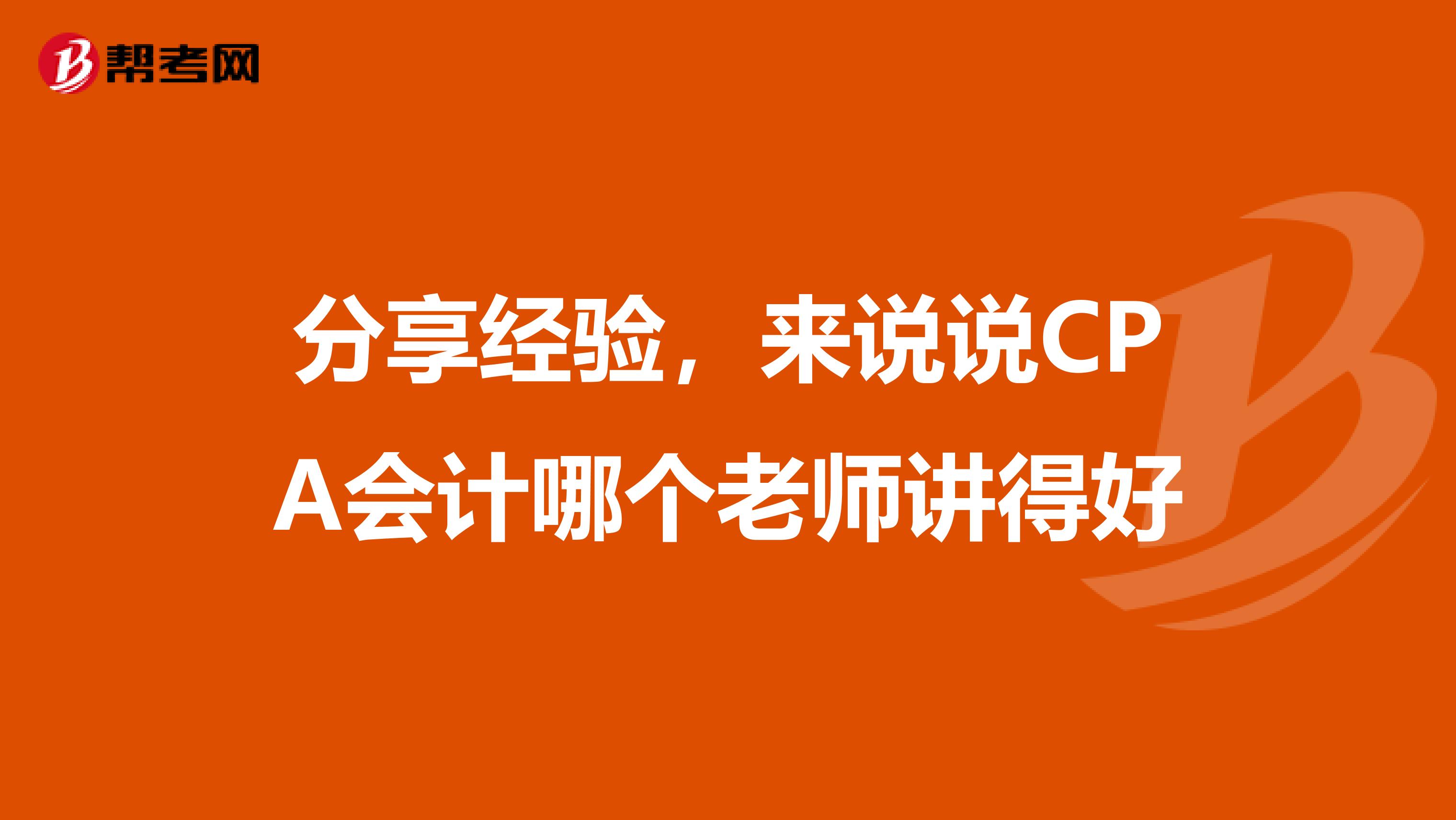 分享经验，来说说CPA会计哪个老师讲得好