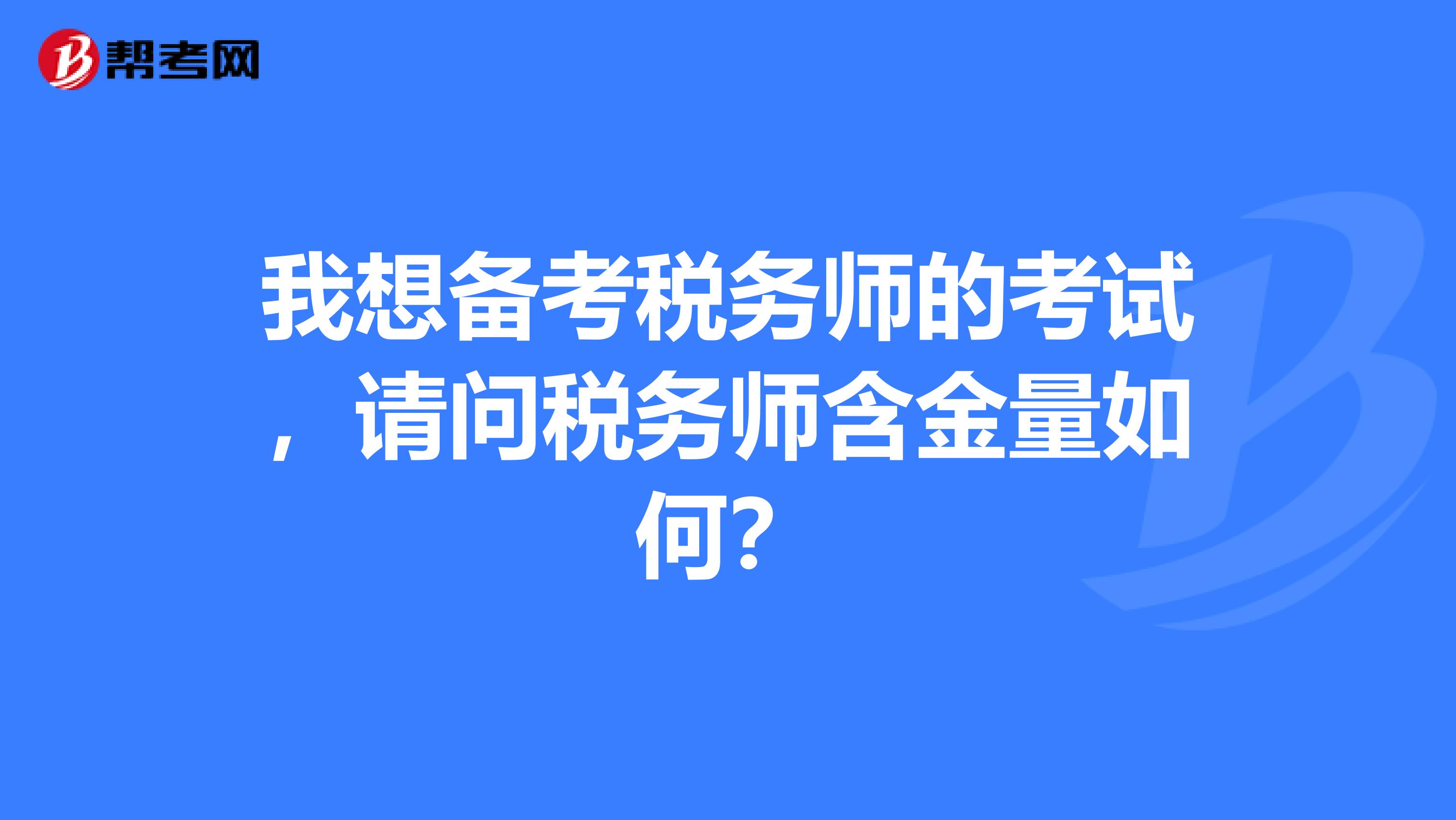 我想備考稅務師的考試，請問稅務師含金量如何？