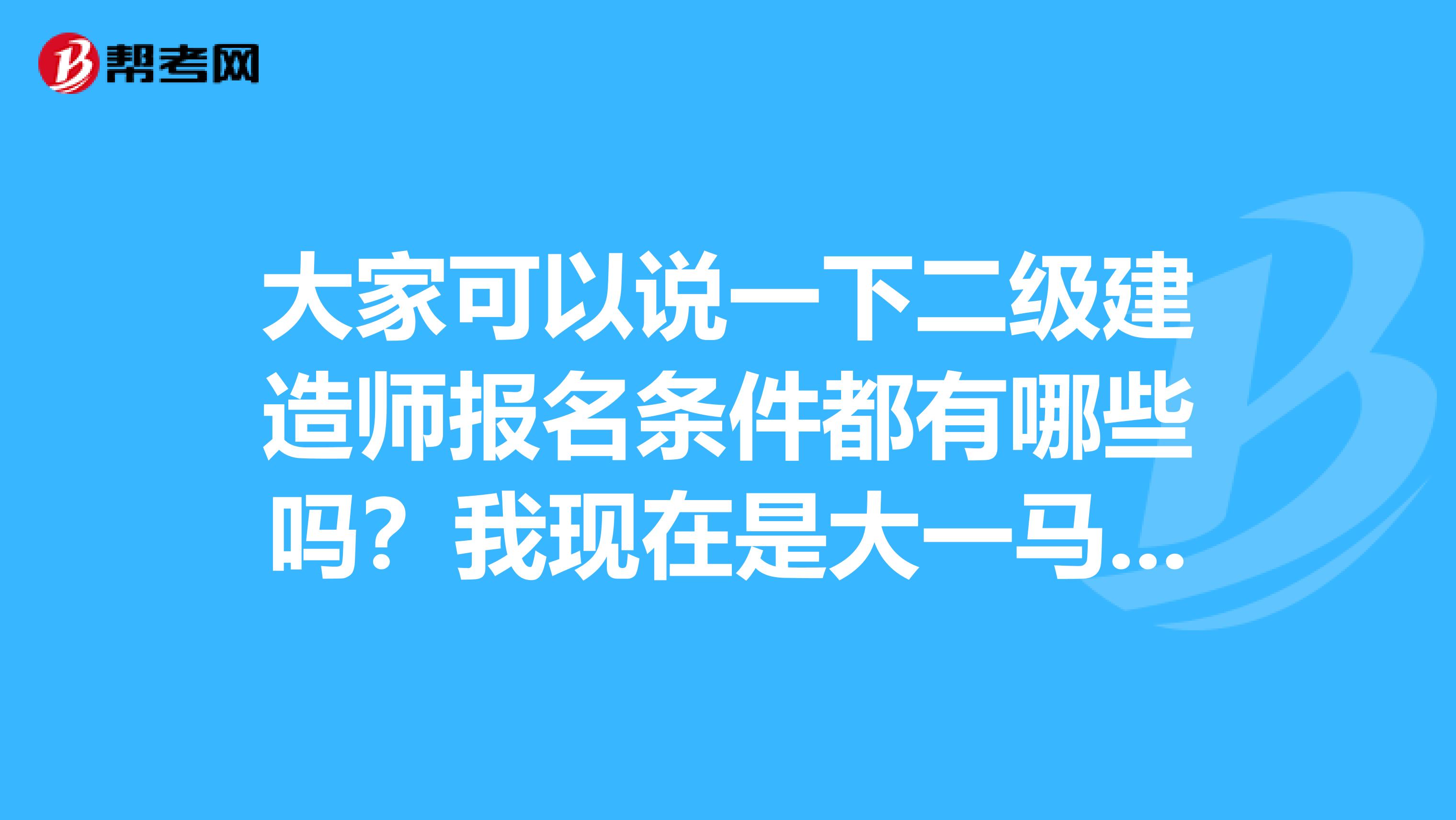 大家可以说一下二级建造师报名条件都有哪些吗?我现在是大一马克思主义理论类专业的,想考一下二级建造师
