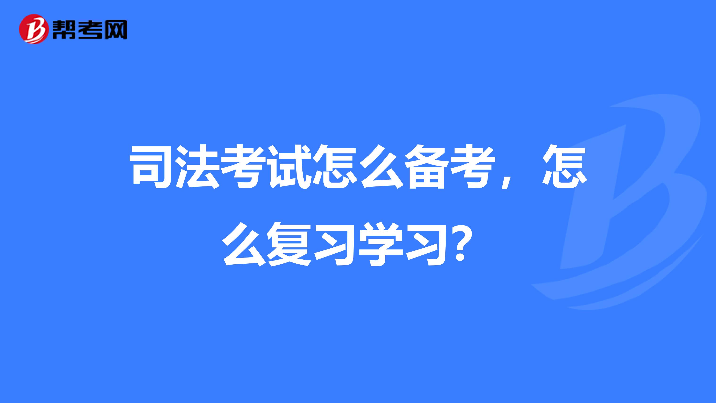 司法考试怎么备考,怎么复习学习?