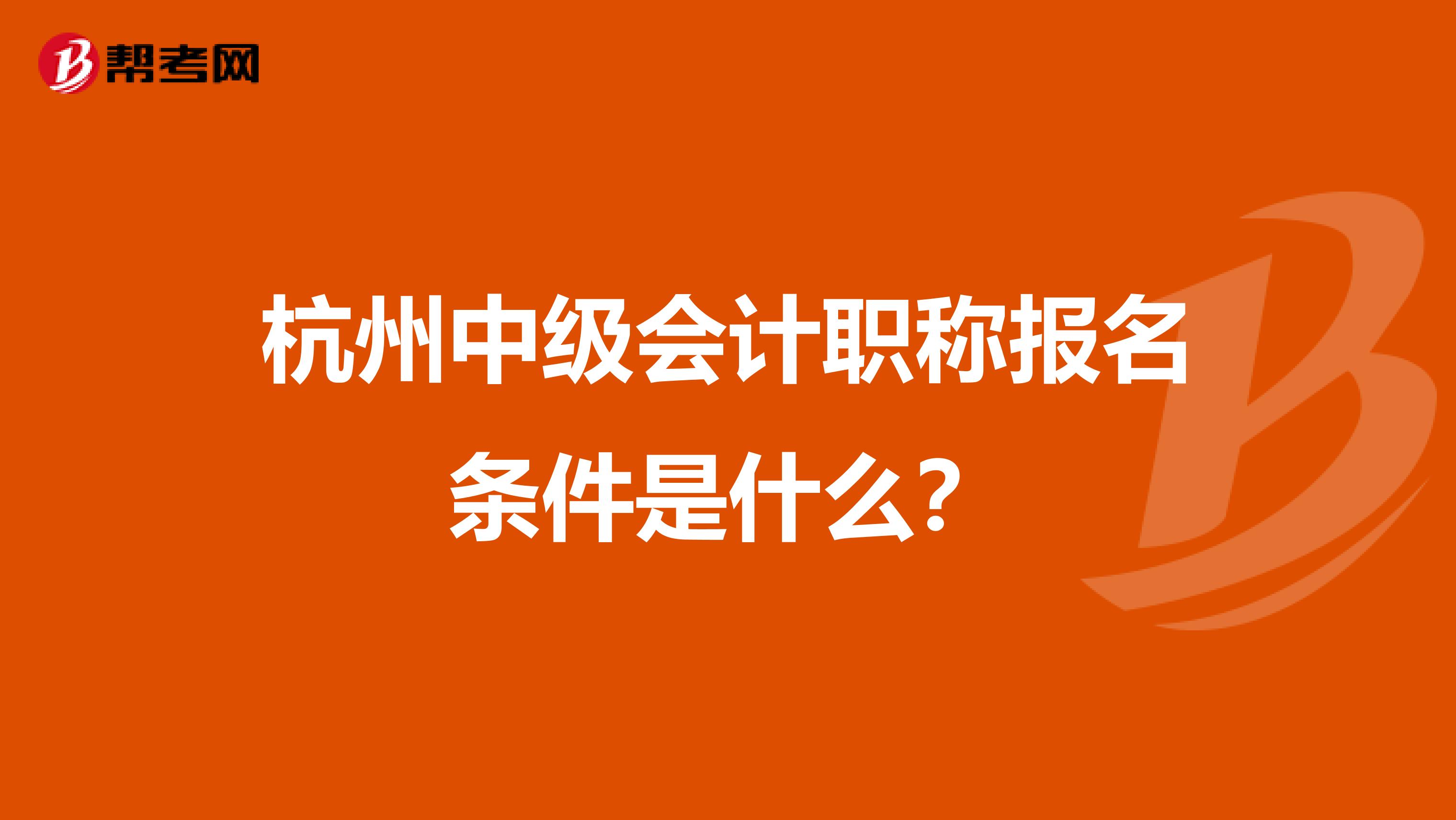 杭州中级会计职称报名条件是什么？