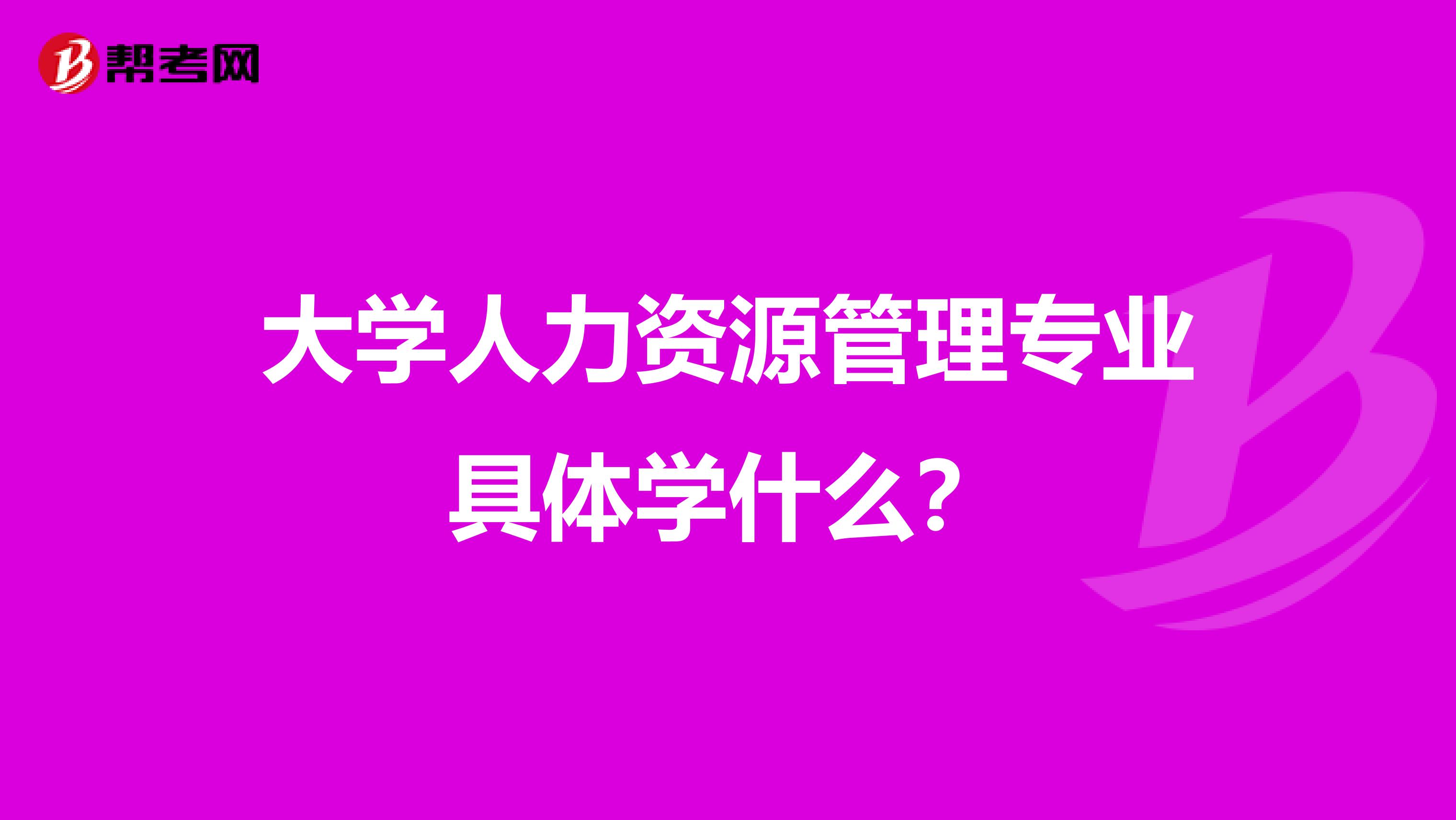 大学人力资源管理专业具体学什么?
