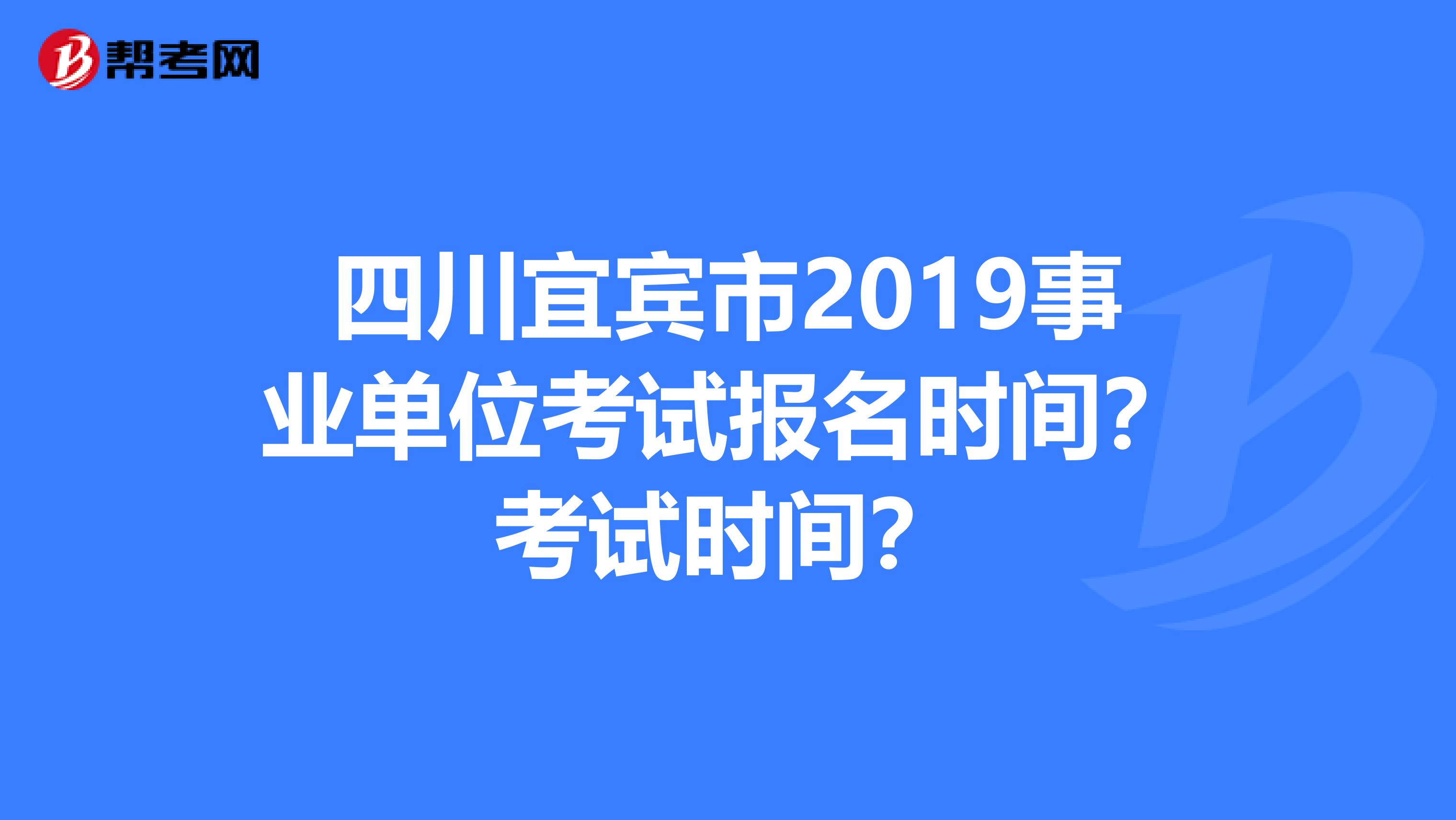 四川宜宾市2019事业单位考试报名时间?考试时间?