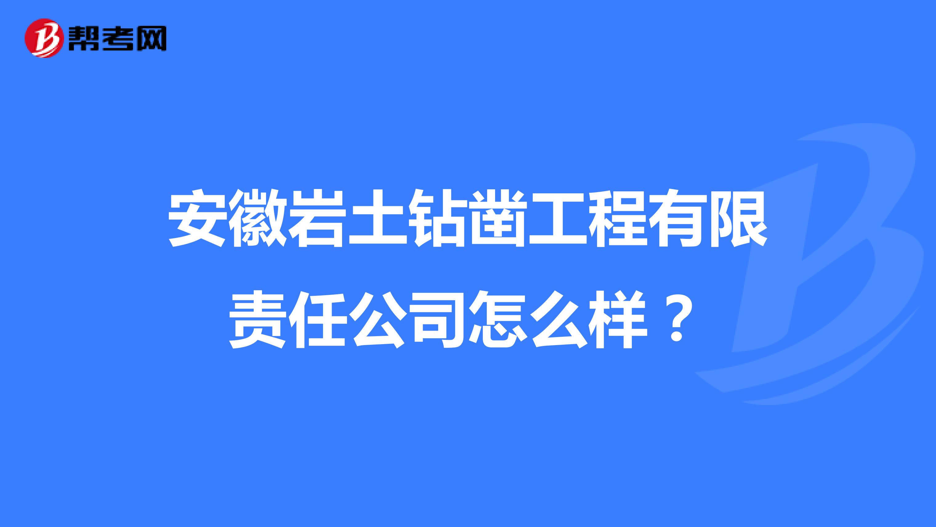 安徽岩土钻凿工程有限责任公司怎么样?