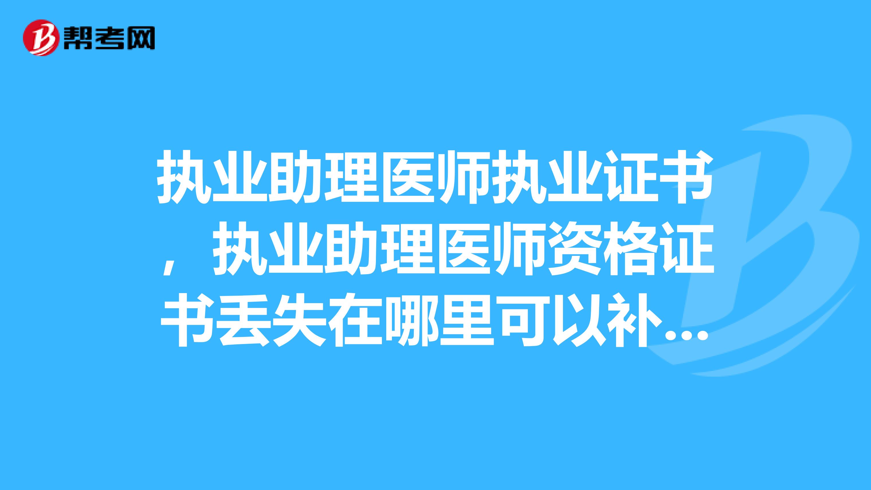 执业助理医师执业证书，执业助理医师资格证书丢失在哪里可以补办？