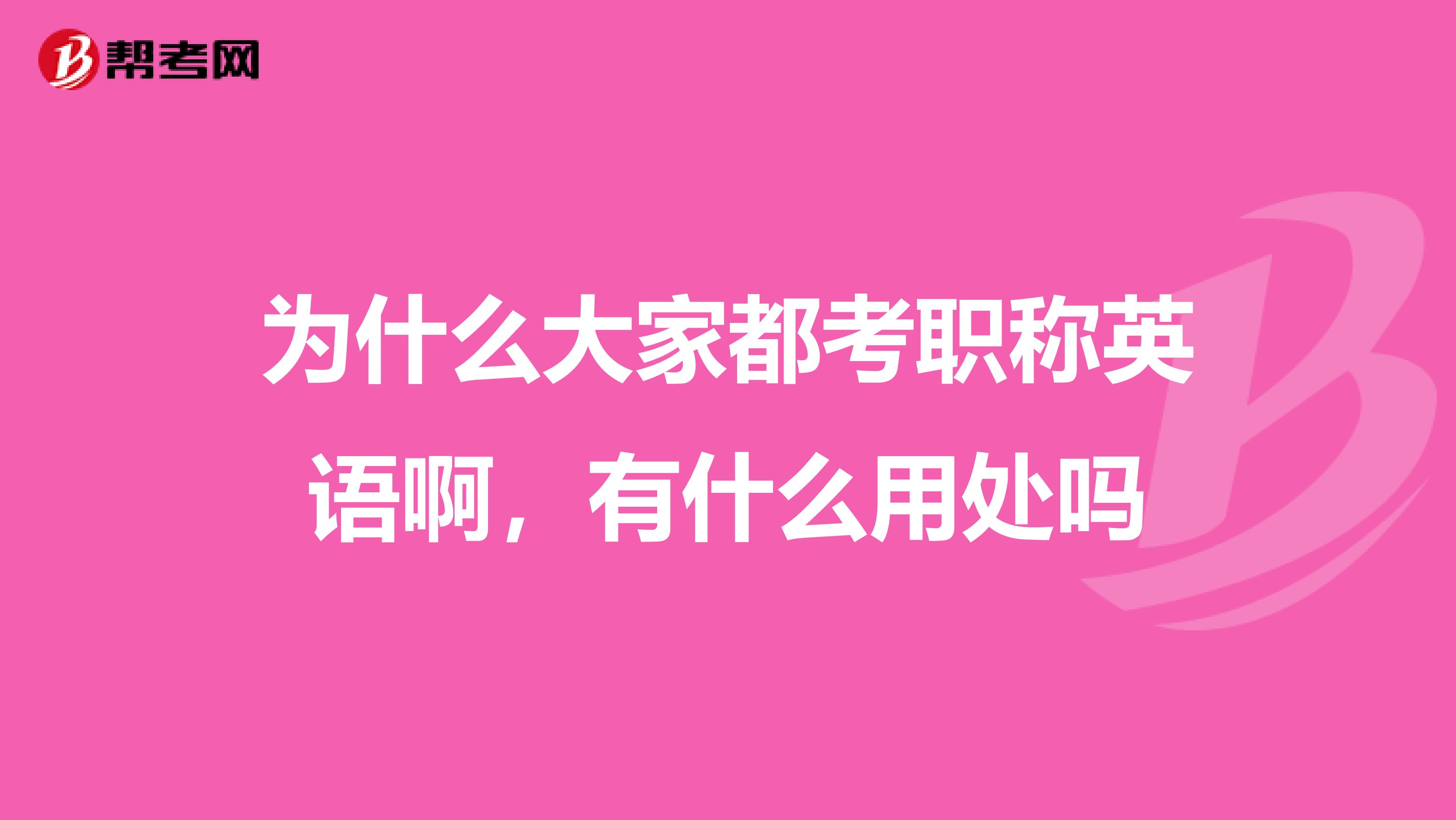 为什么大家都考职称英语啊,有什么用处吗