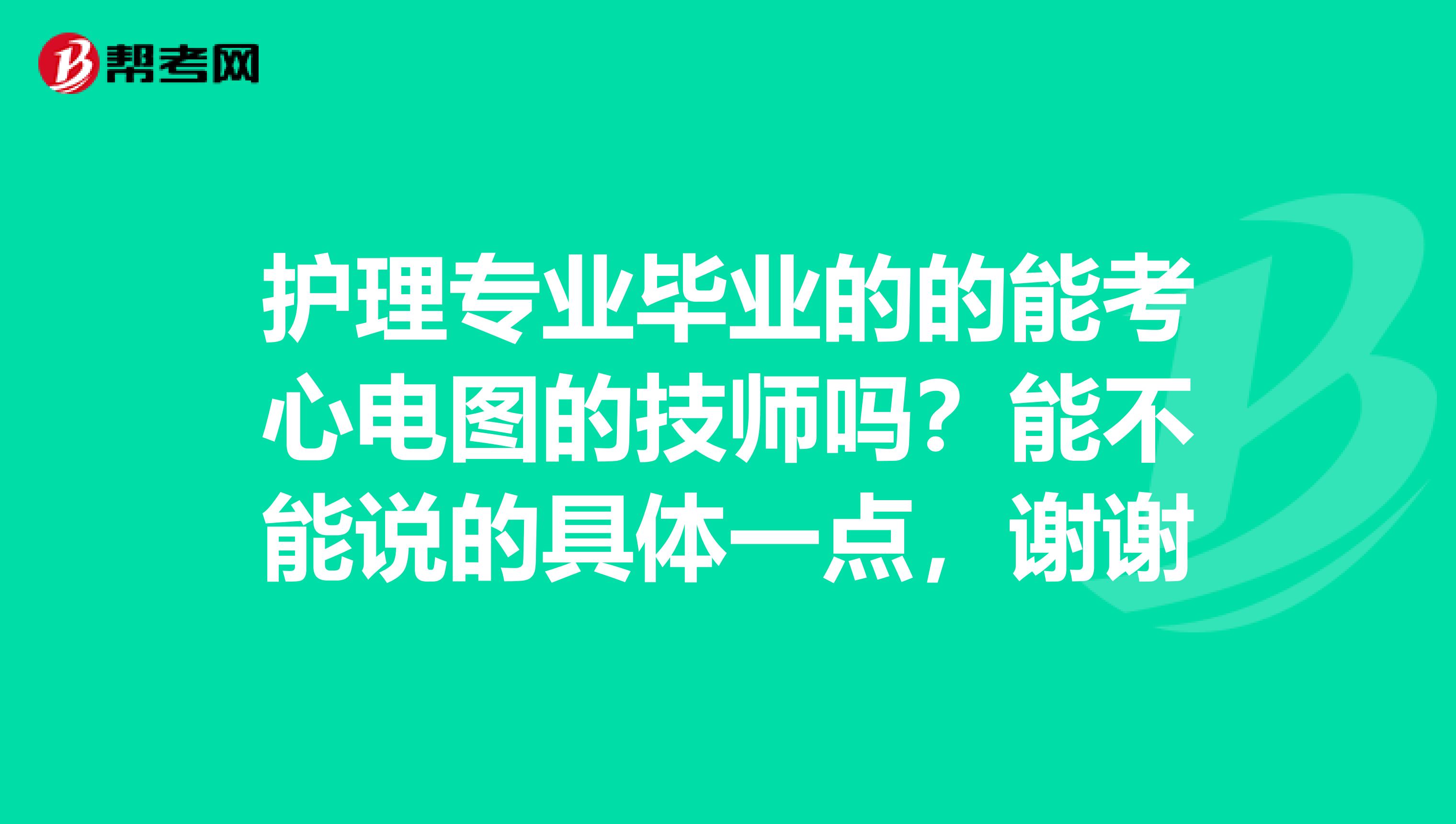 护理专业毕业的的能考心电图的技师吗?能不能说的具体一点,谢谢