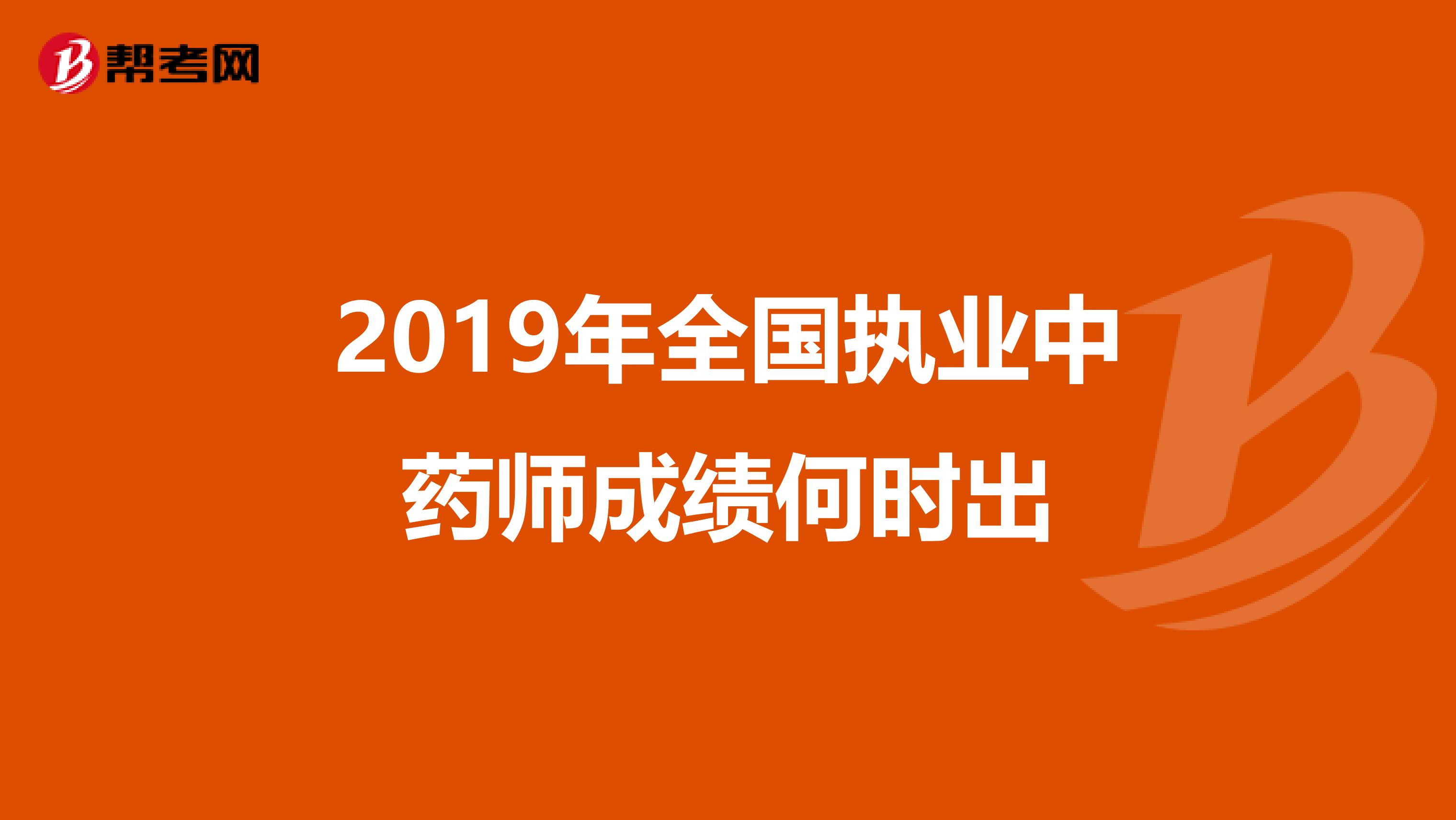 2019年全国执业中药师成绩何时出