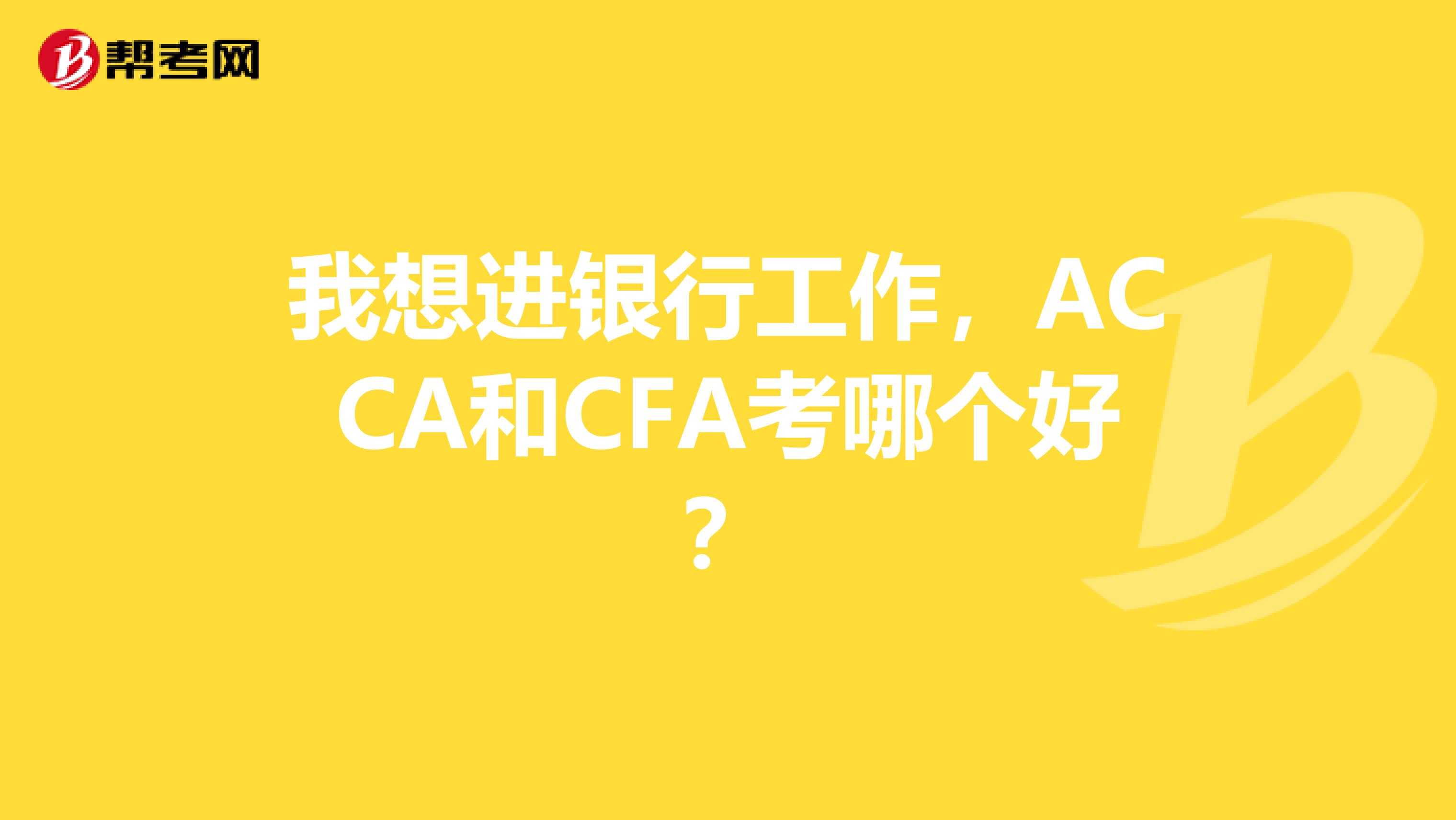 我想进银行工作，ACCA和CFA考哪个好？