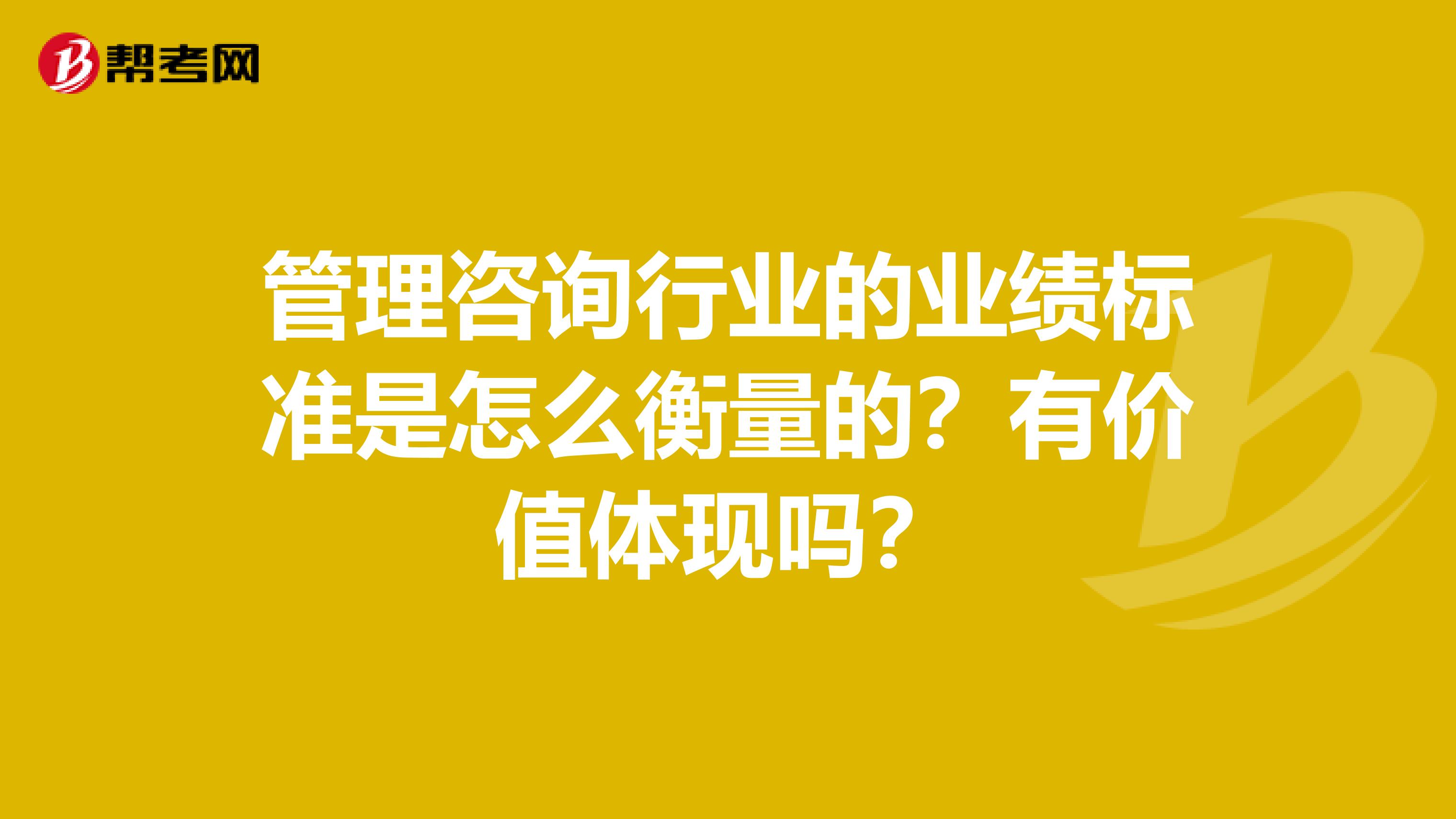 管理咨询行业的业绩标准是怎么衡量的？有价值体现吗？