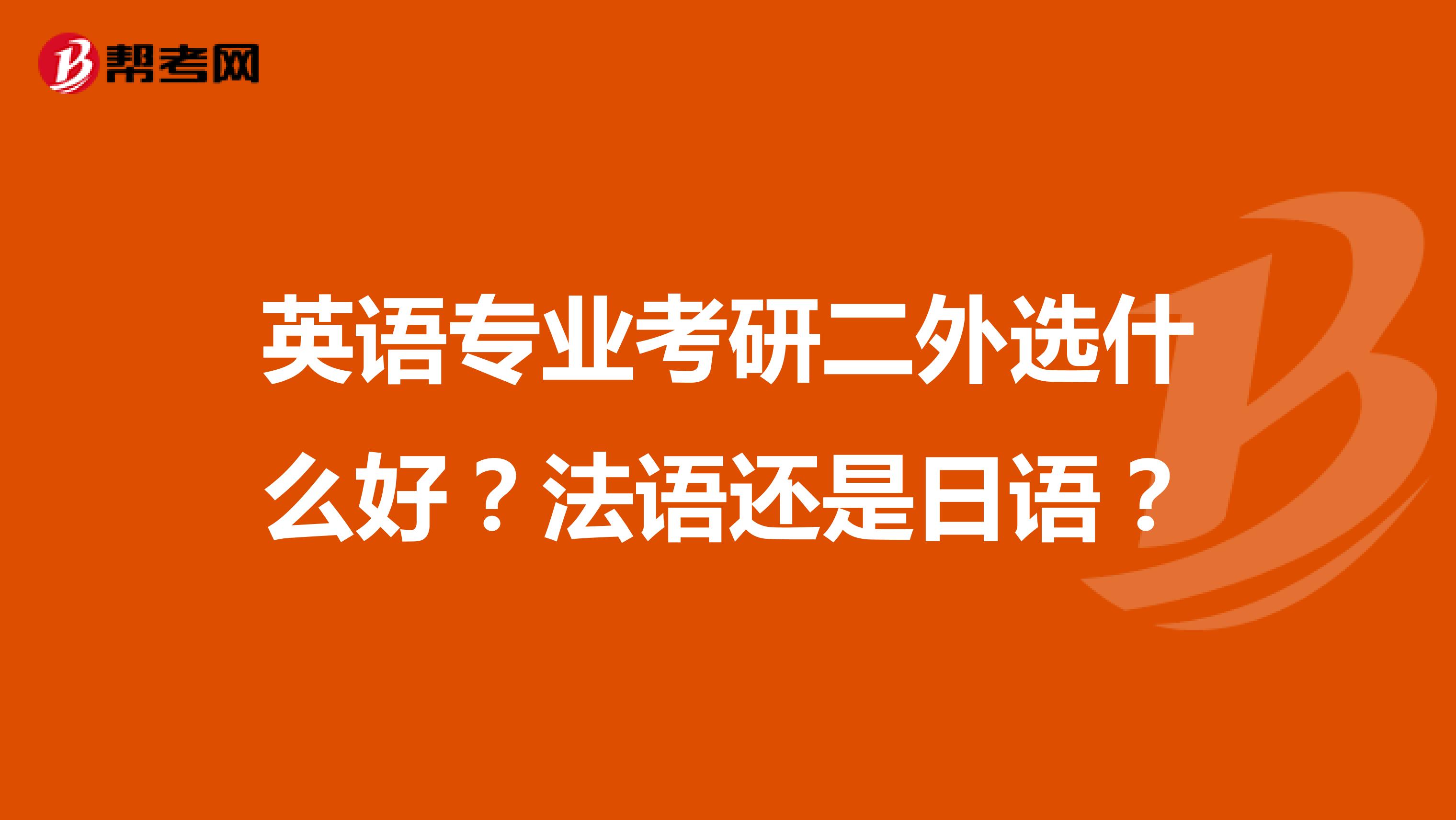 英语专业考研二外选什么好？法语还是日语？