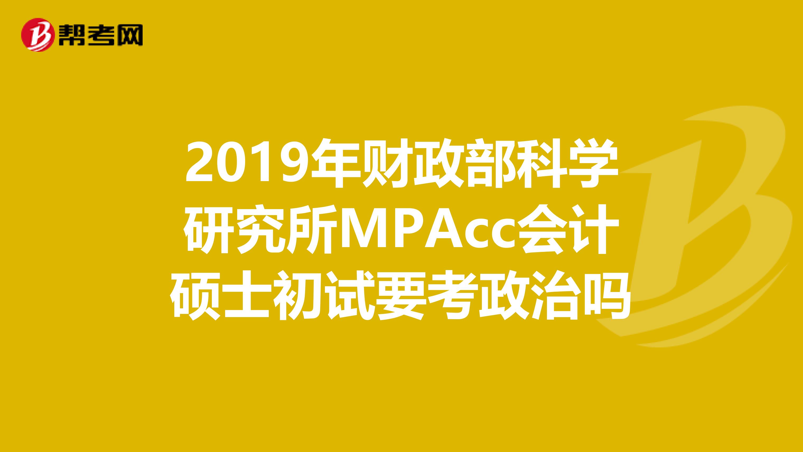 2019年财政部科学研究所MPAcc会计硕士初试要考政治吗