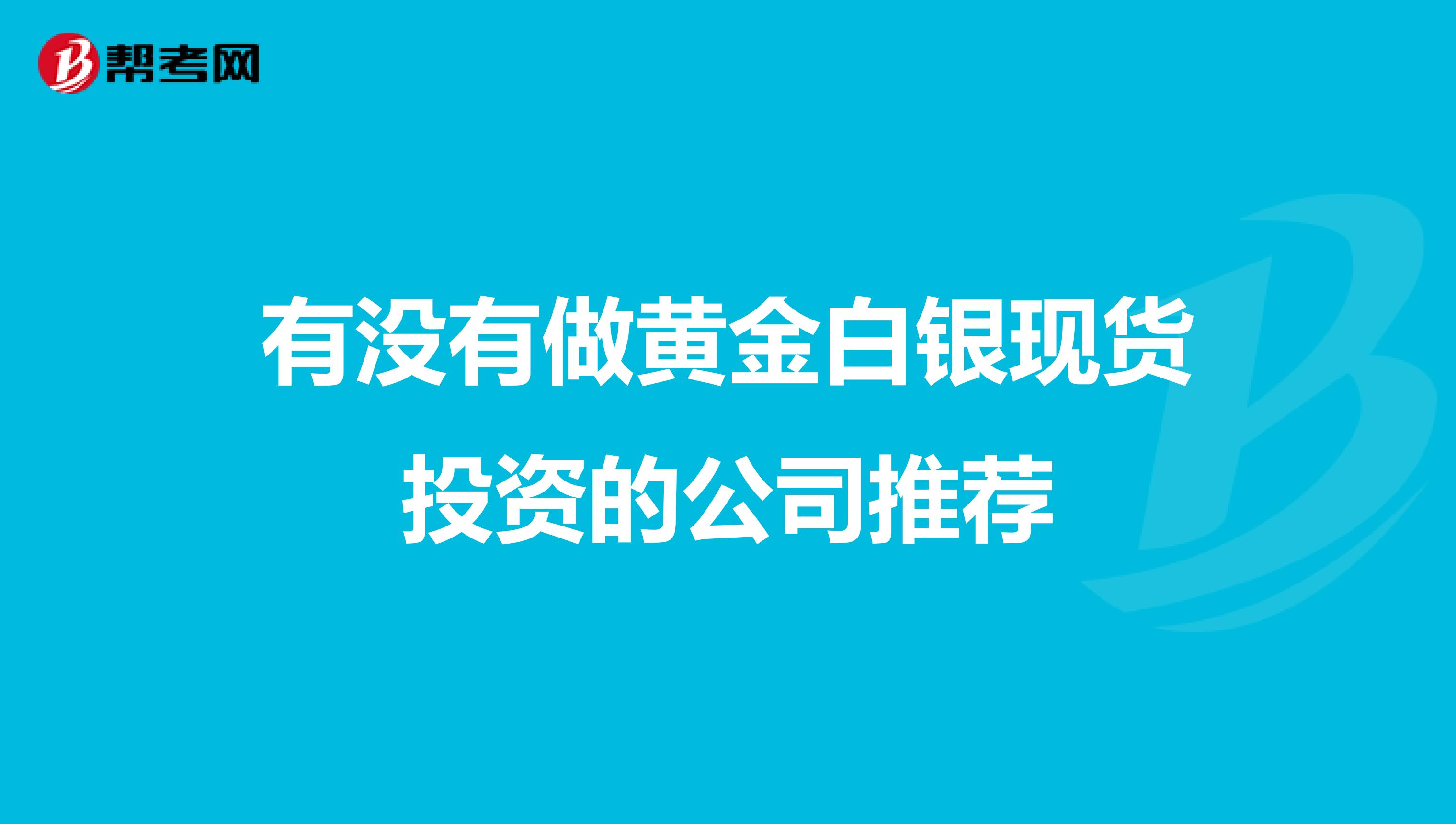 有没有做黄金白银现货投资的公司推荐