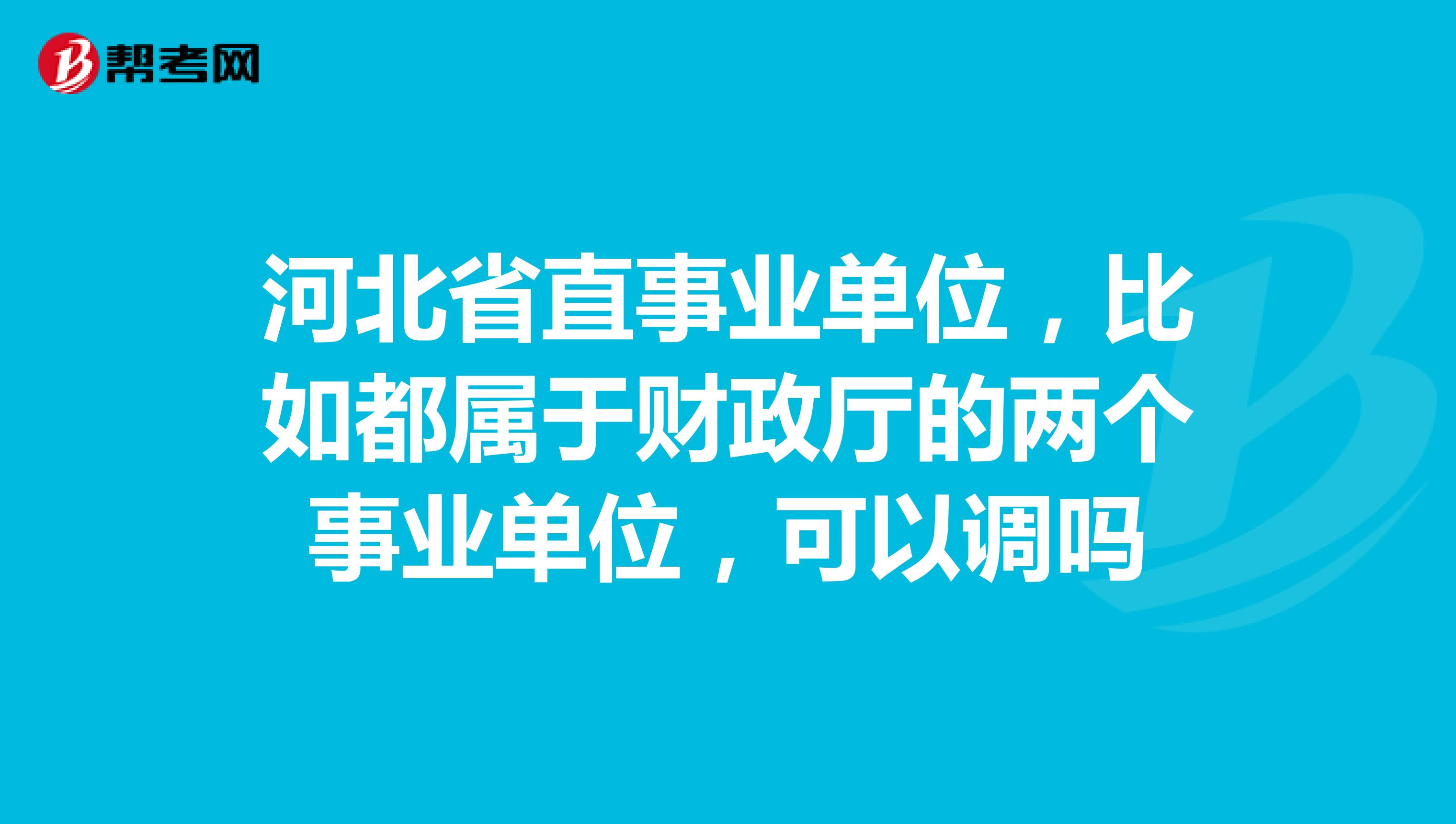 河北省直事業單位,比如都屬於財政廳的兩個事業單位,可以調嗎