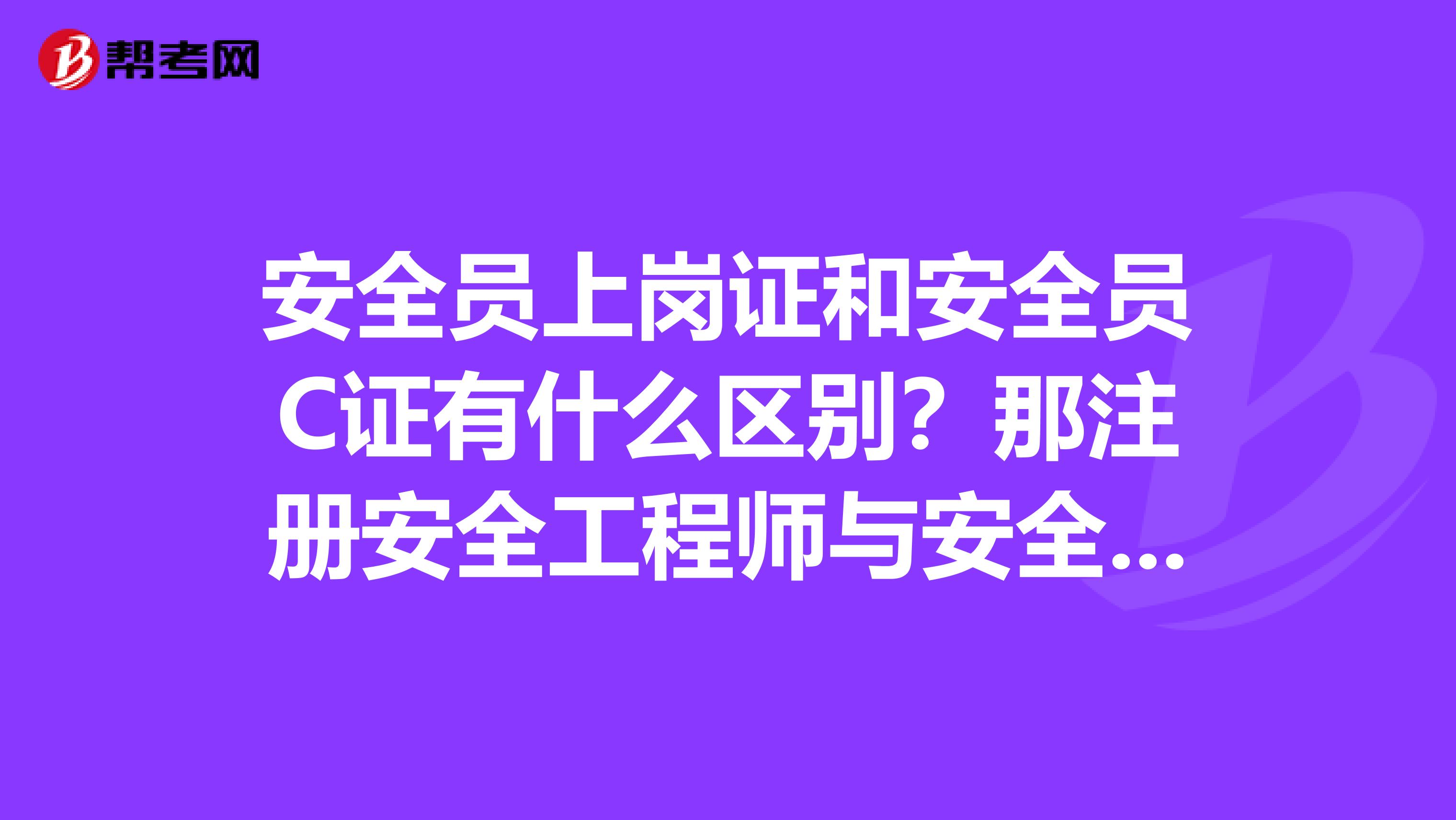 安全员上岗证和安全员C证有什么区别？那注册安全工程师与安全员c证有什么不同呢？谢谢罗