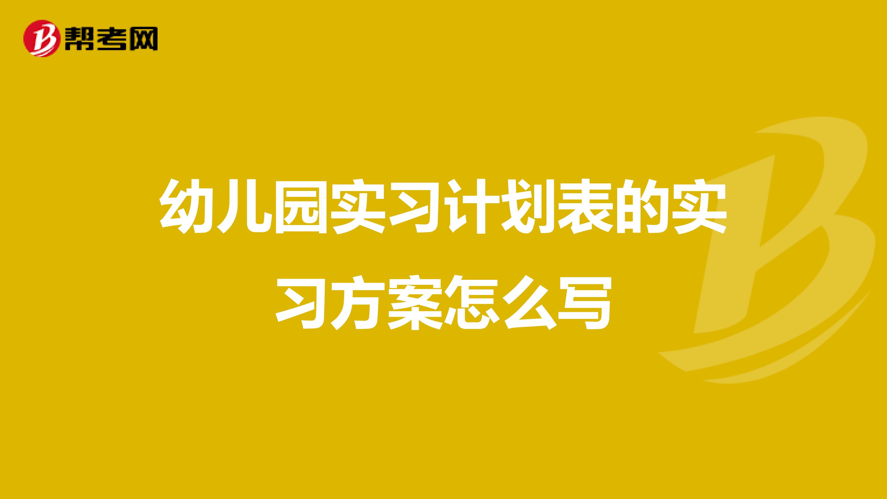 幼儿园实习计划表的实习方案怎么写
