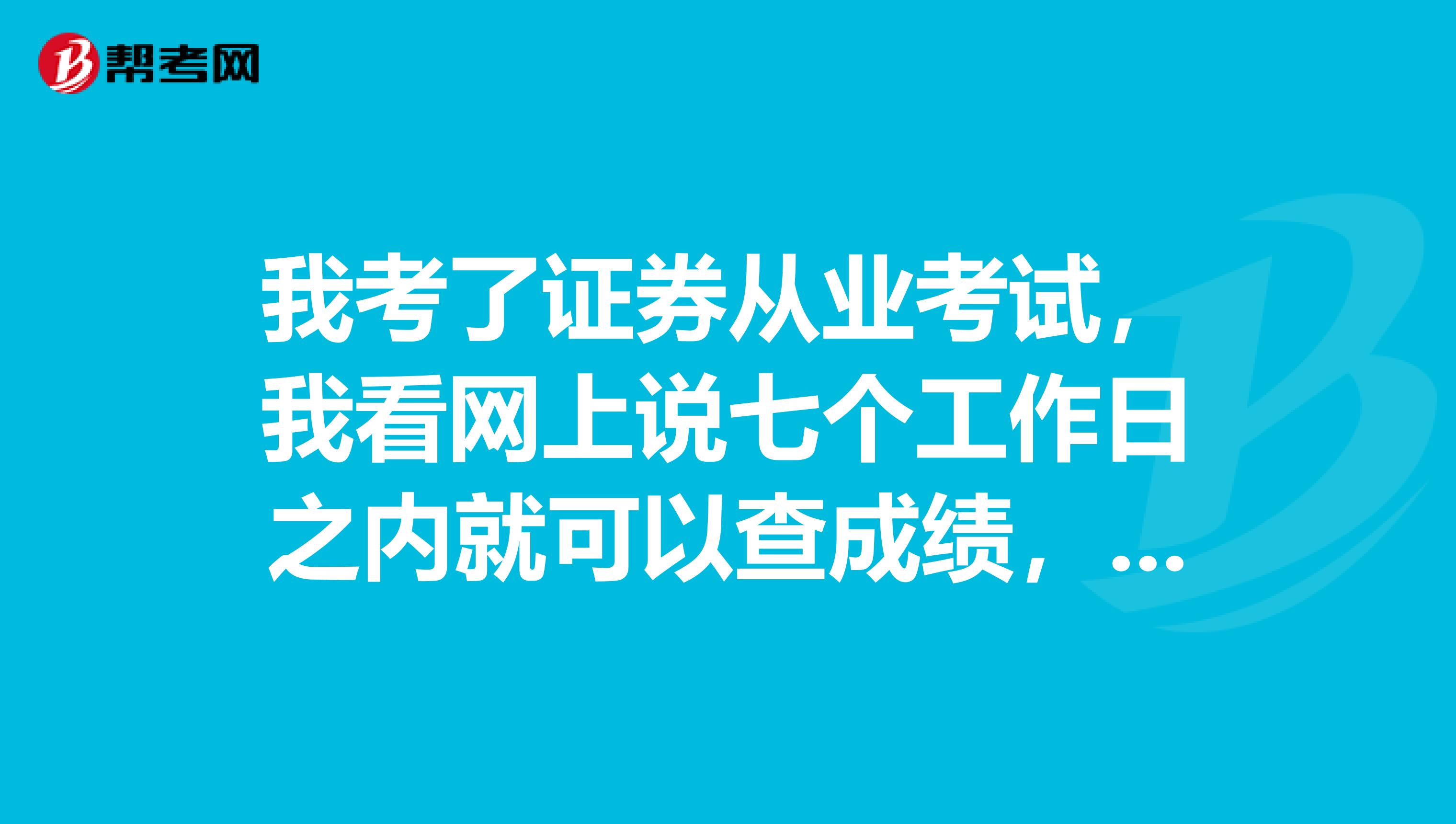 我考了证券从业考试，我看网上说七个工作日之内就可以查成绩，但是现在已经过了10天了，我还能查成绩吗？怎么查？