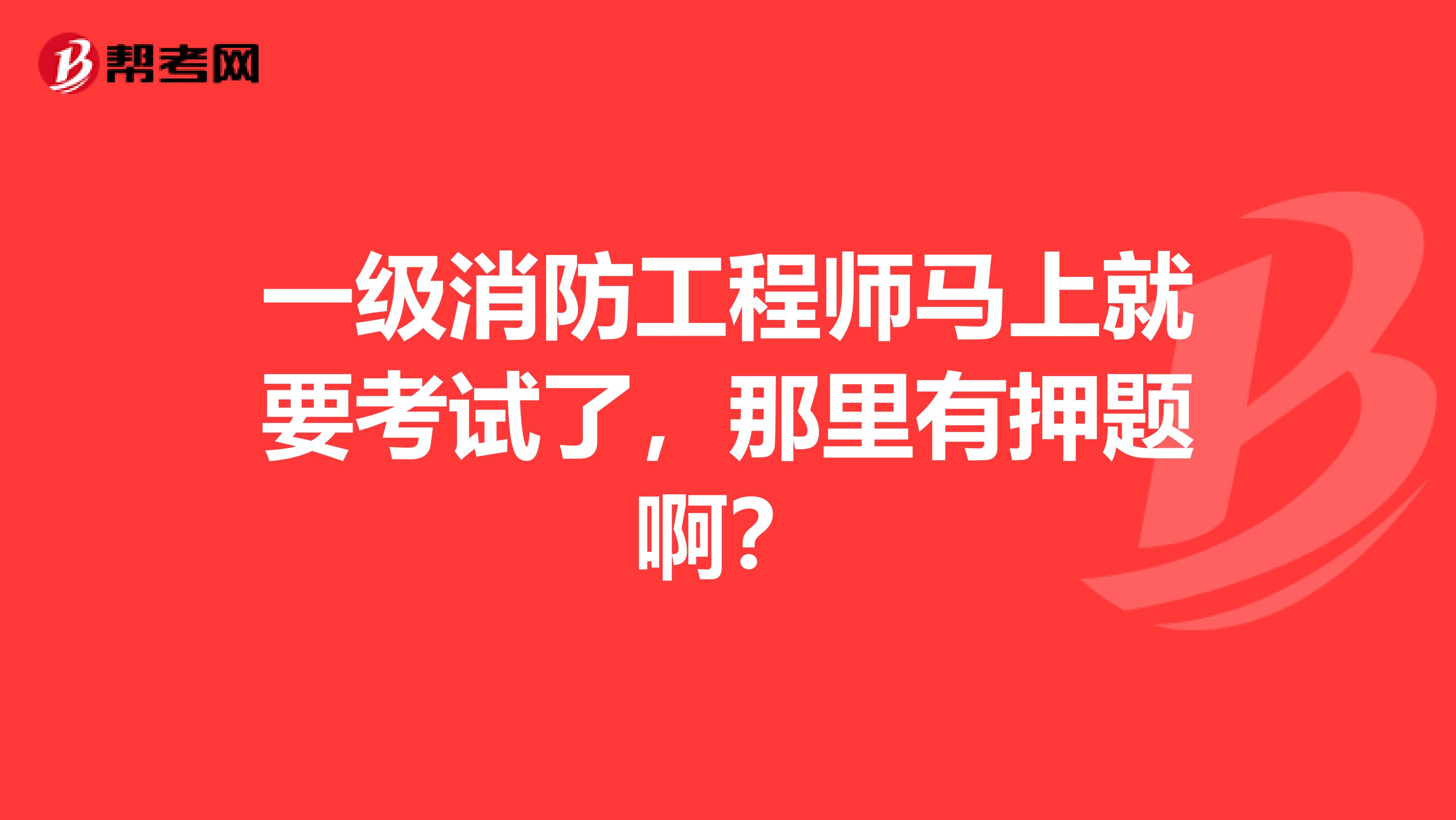 一级消防工程师马上就要考试了,那里有押题啊?