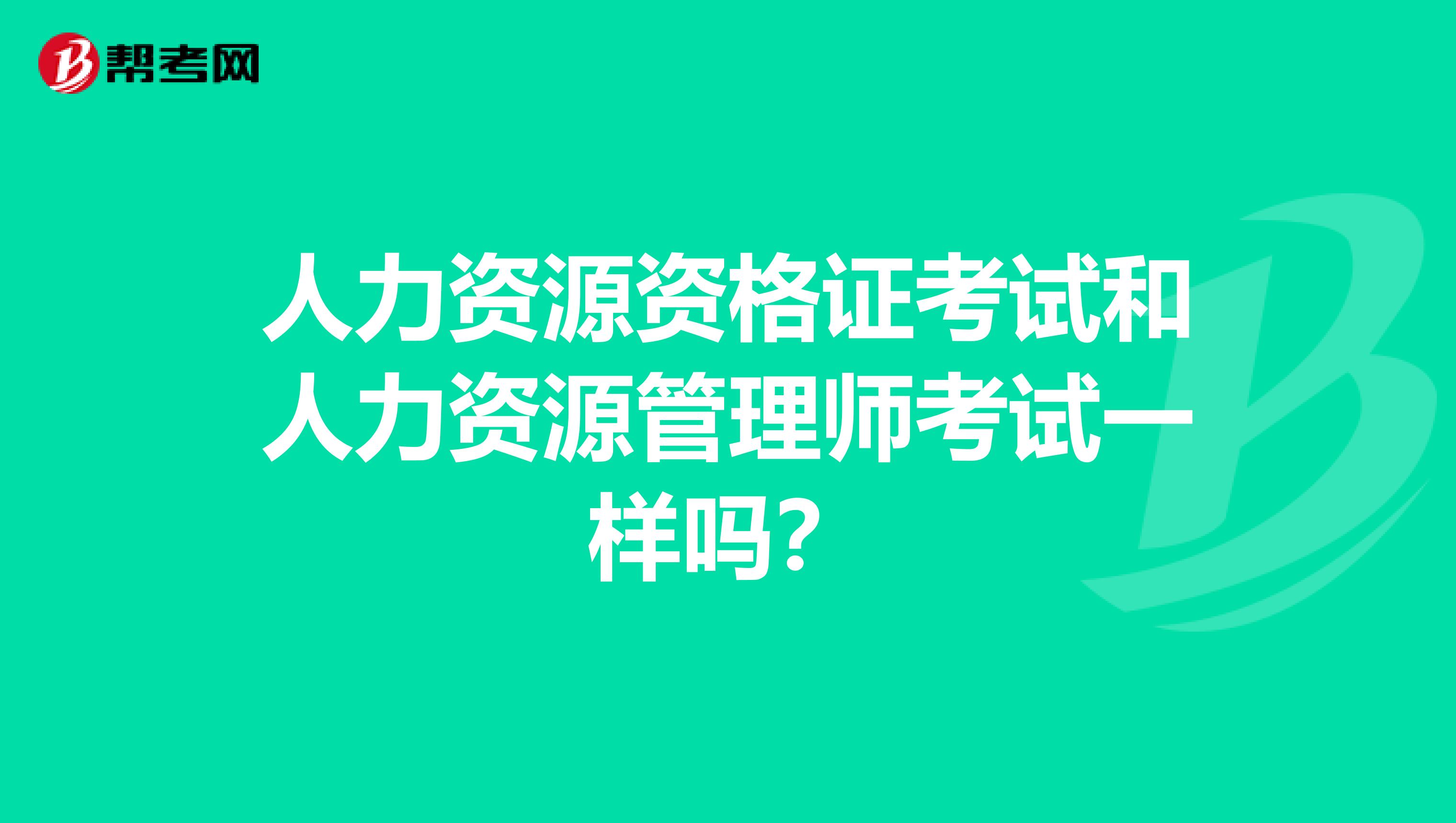 人力资源资格证考试和人力资源管理师考试一样吗？