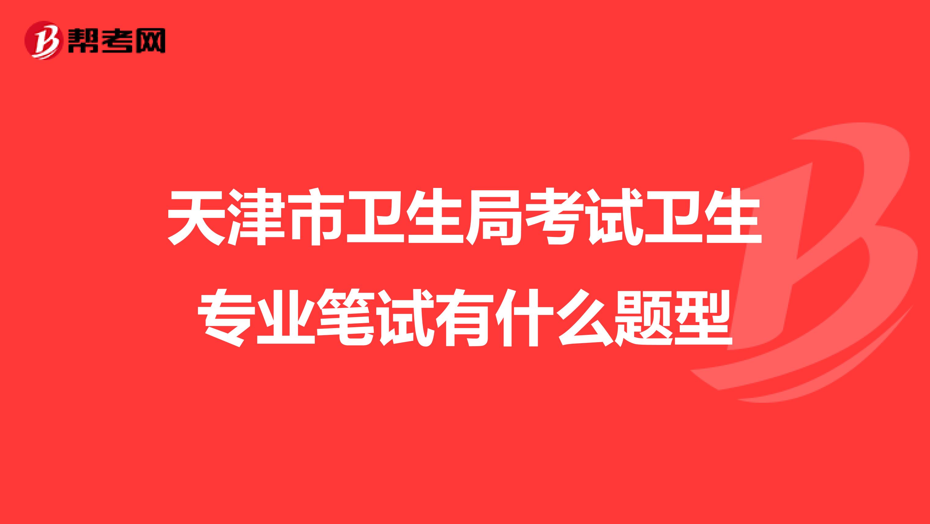 天津市卫生局考试卫生专业笔试有什么题型