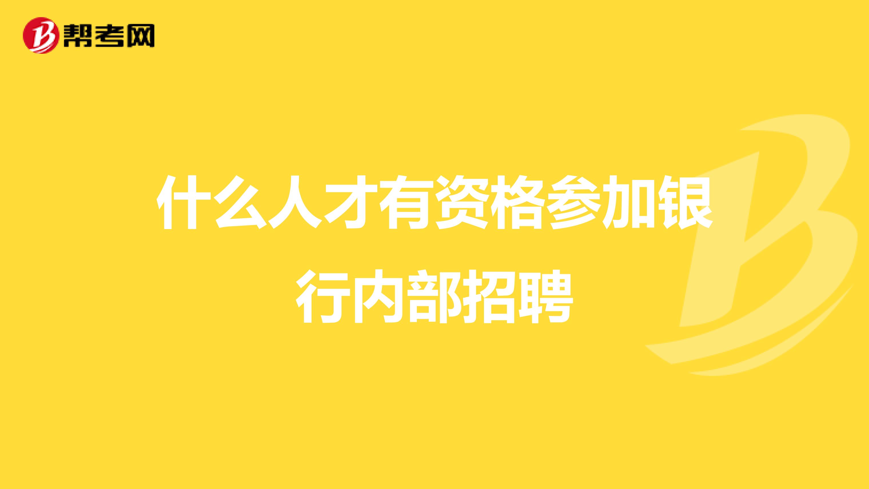 什么人才有资格参加银行内部招聘