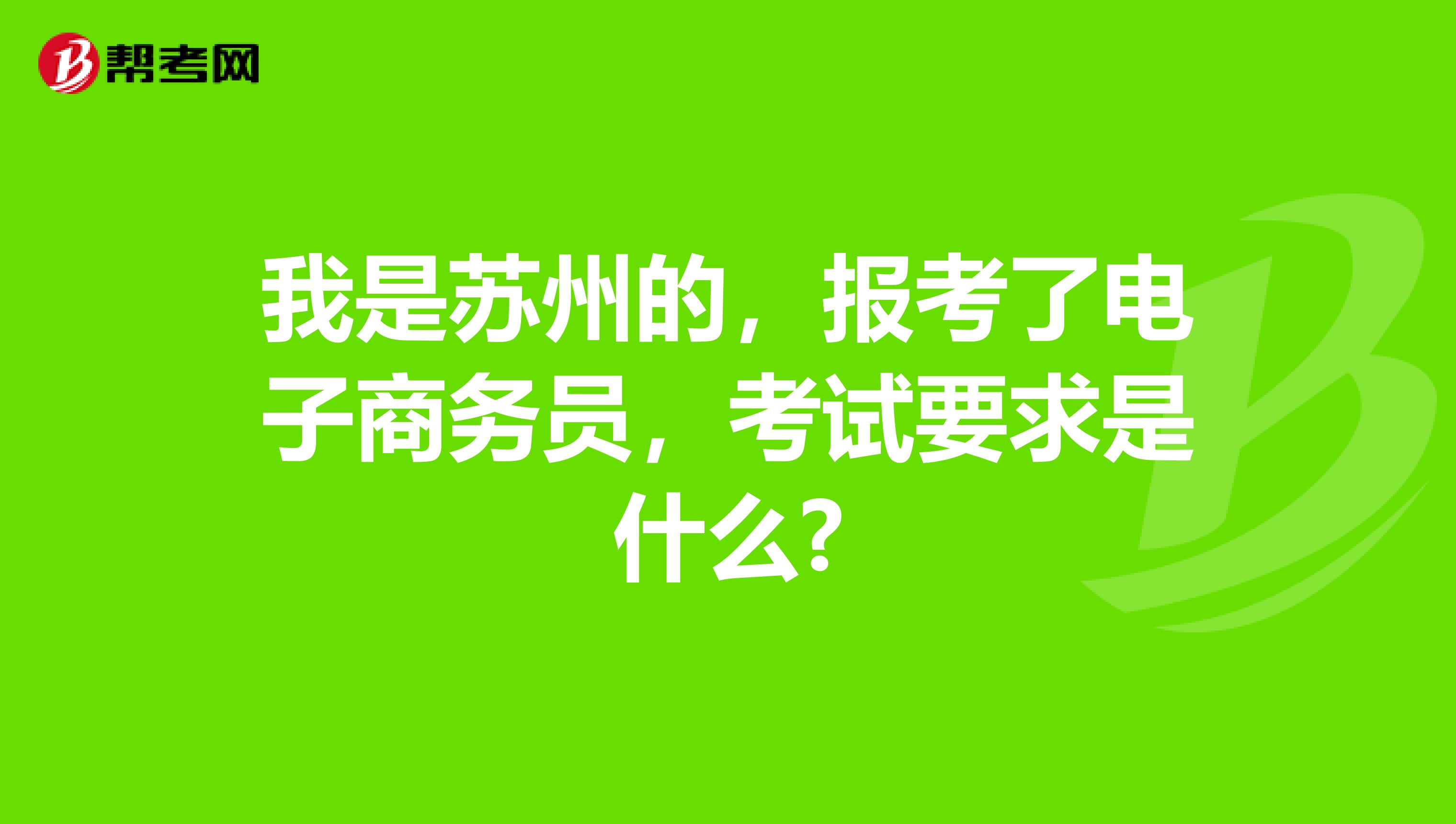 我是苏州的，报考了电子商务员，考试要求是什么?